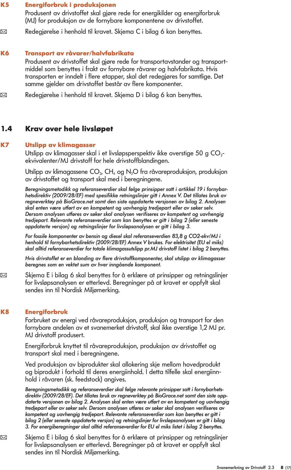 K6 Transport av råvarer/havfabrikata Produsent av drivstoffet ska gjøre rede for transportavstander og transportmidde som benyttes i frakt av fornybare råvarer og havfabrikata.