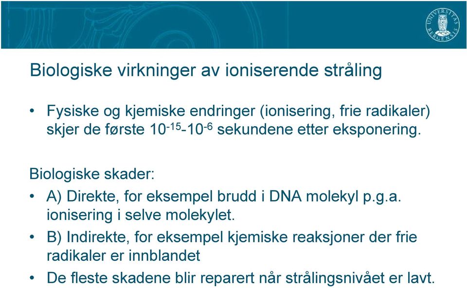 Biologiske skader: A) Direkte, for eksempel brudd i DNA molekyl p.g.a. ionisering i selve molekylet.