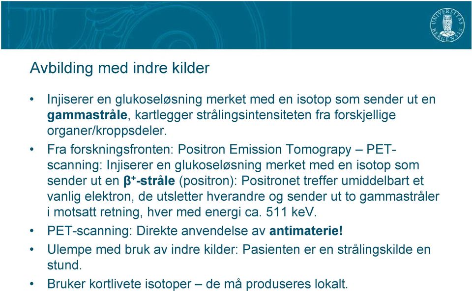 Fra forskningsfronten: Positron Emission Tomograpy PETscanning: Injiserer en glukoseløsning merket med en isotop som sender ut en β + -stråle (positron):