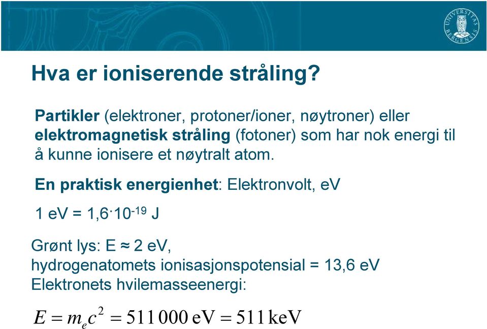 som har nok energi til å kunne ionisere et nøytralt atom.