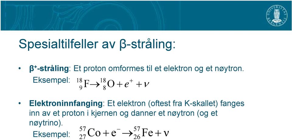 Eksempel: 18 9 F 18 8O + + e +ν Elektroninnfanging: Et elektron (oftest