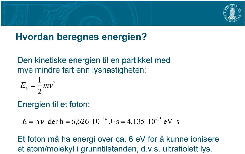 lyshastigheten: 1 mv 2 Ek = 2 Energien til et foton: E = hν der h = 6,626 10