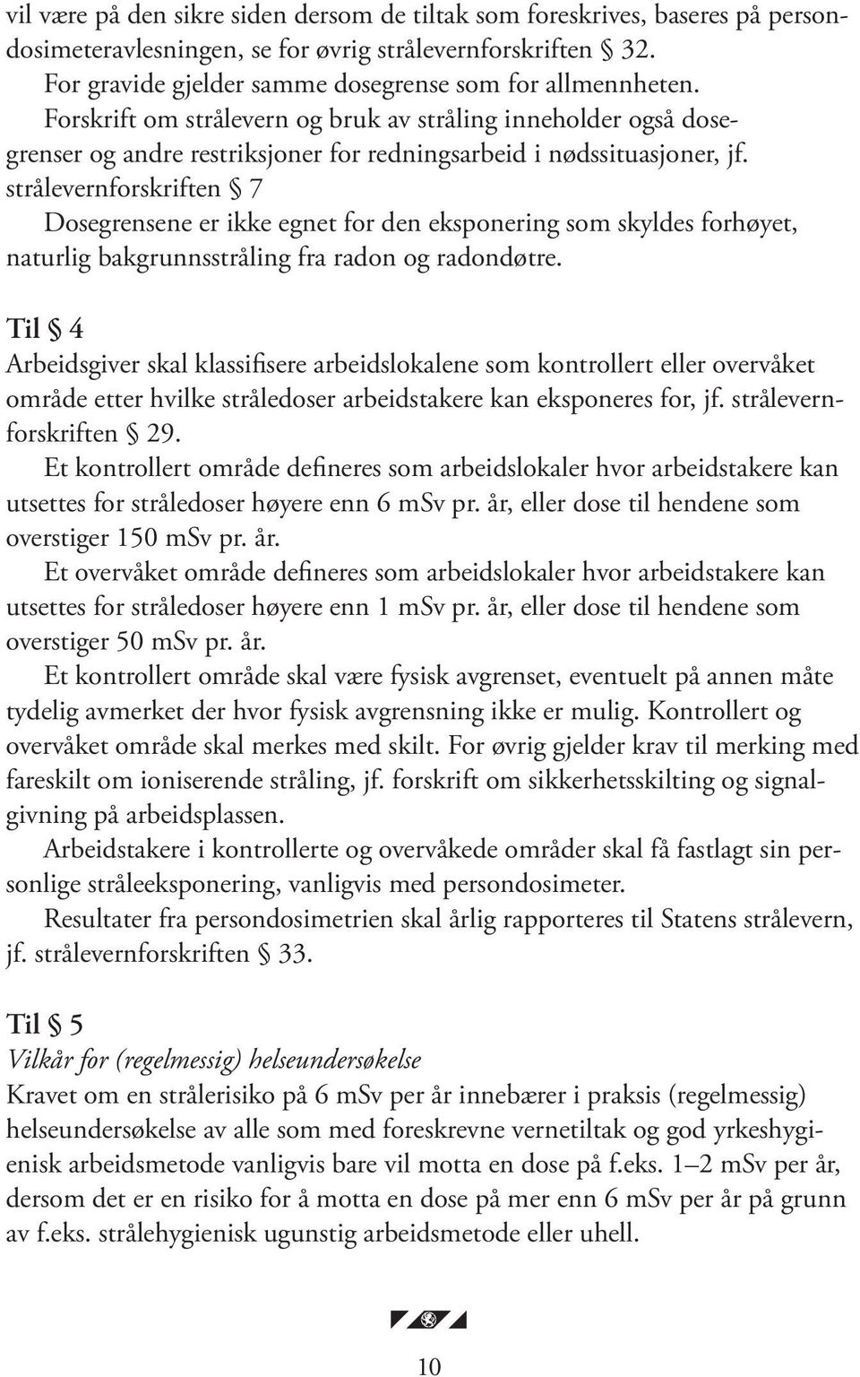 strålevernforskriften 7 Dosegrensene er ikke egnet for den eksponering som skyldes forhøyet, naturlig bakgrunnsstråling fra radon og radondøtre.