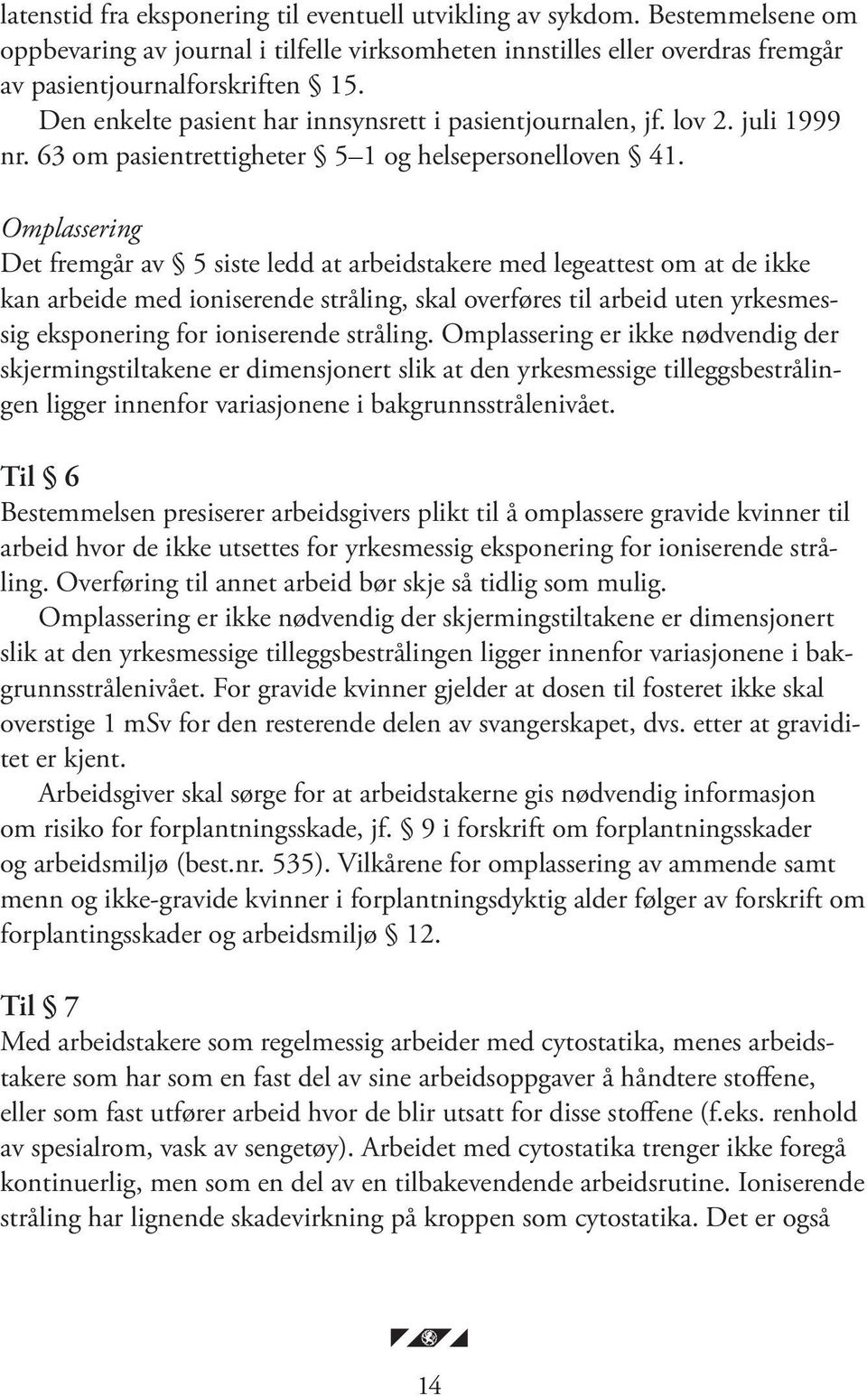 Omplassering Det fremgår av 5 siste ledd at arbeidstakere med legeattest om at de ikke kan arbeide med ioniserende stråling, skal overføres til arbeid uten yrkesmessig eksponering for ioniserende