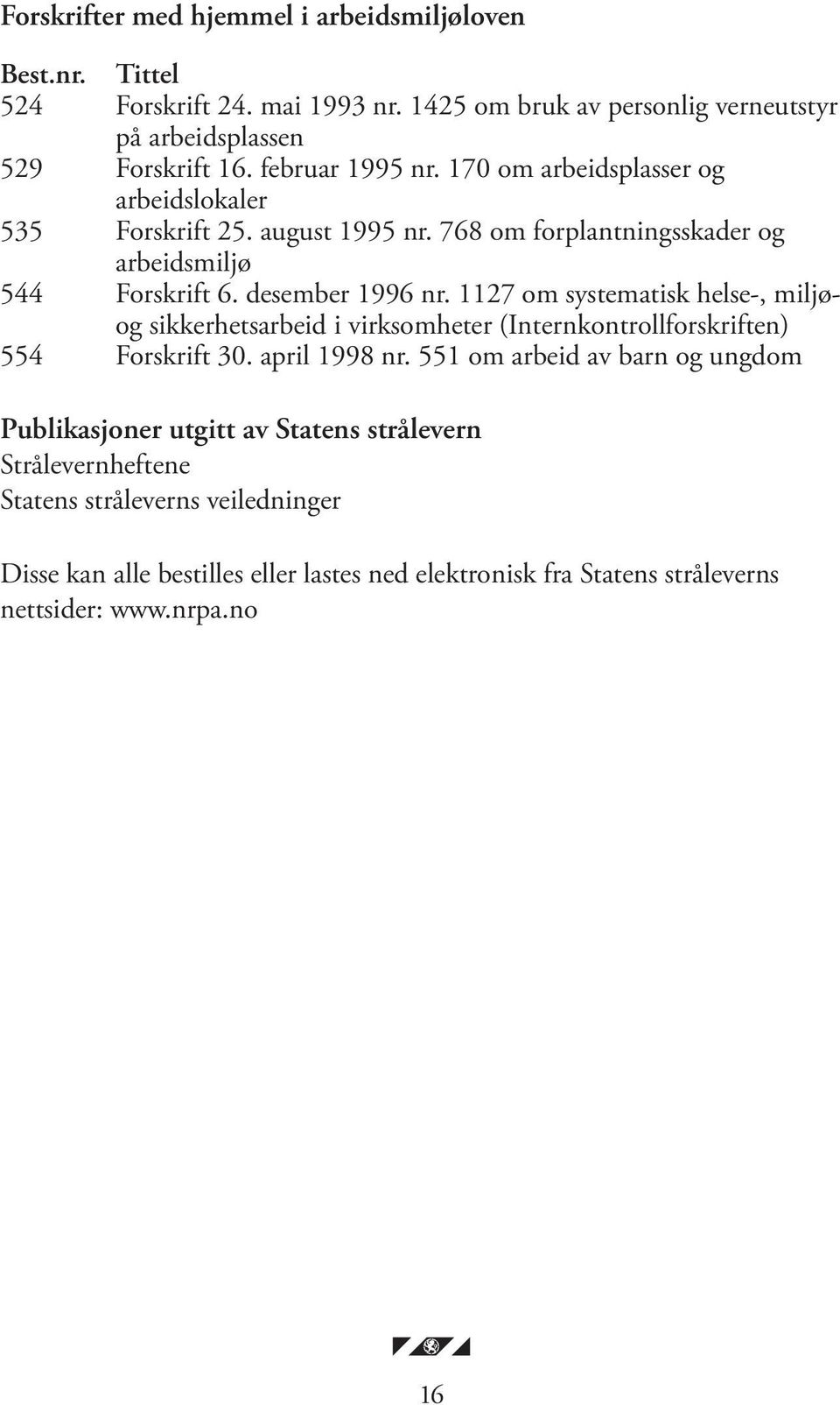 1127 om systematisk helse-, miljøog sikkerhetsarbeid i virksomheter (Internkontrollforskriften) 554 Forskrift 30. april 1998 nr.