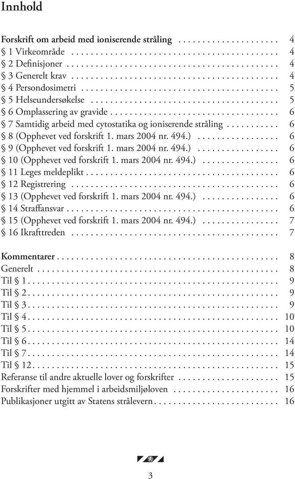 .................................. 6 7 Samtidig arbeid med cytostatika og ioniserende stråling........... 6 8 (Opphevet ved forskrift 1. mars 2004 nr. 494.)................. 6 9 (Opphevet ved forskrift 1.