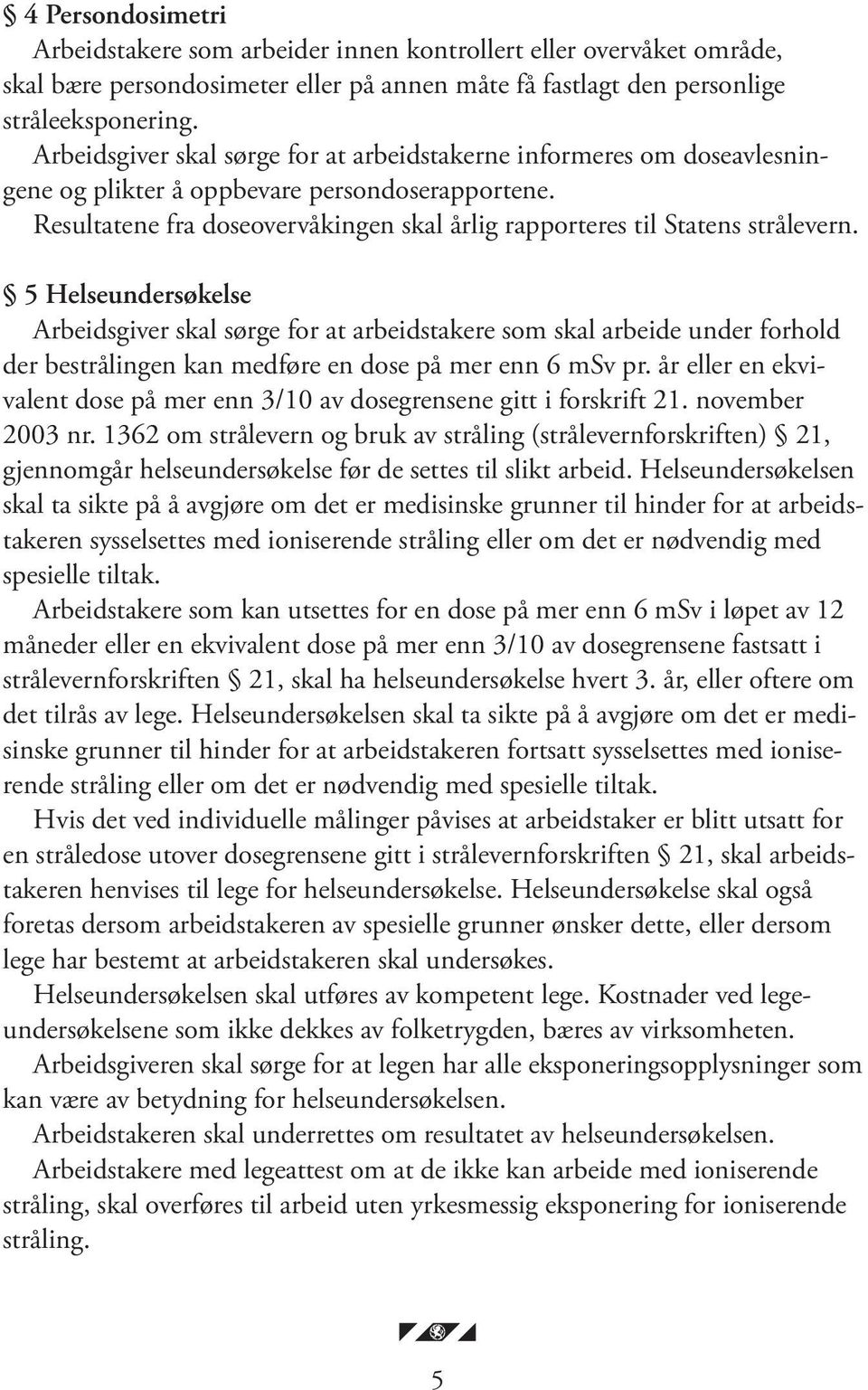 Resultatene fra doseovervåkingen skal årlig rapporteres til Statens strålevern.