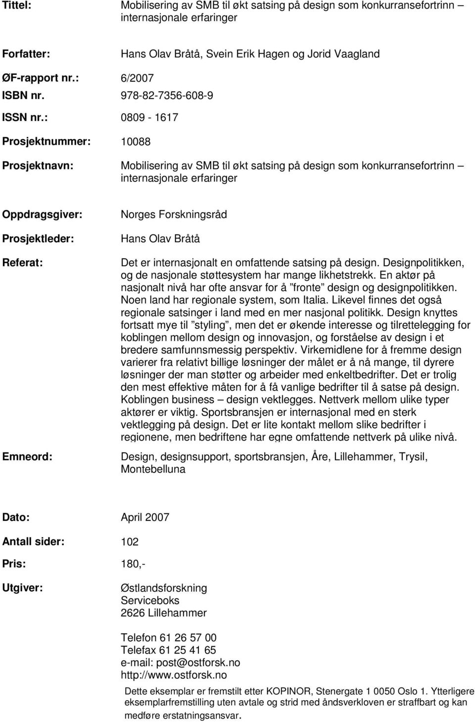 : 0809-1617 Prosjektnummer: 10088 Prosjektnavn: Mobilisering av SMB til økt satsing på design som konkurransefortrinn internasjonale erfaringer Oppdragsgiver: Prosjektleder: Referat: Emneord: Norges