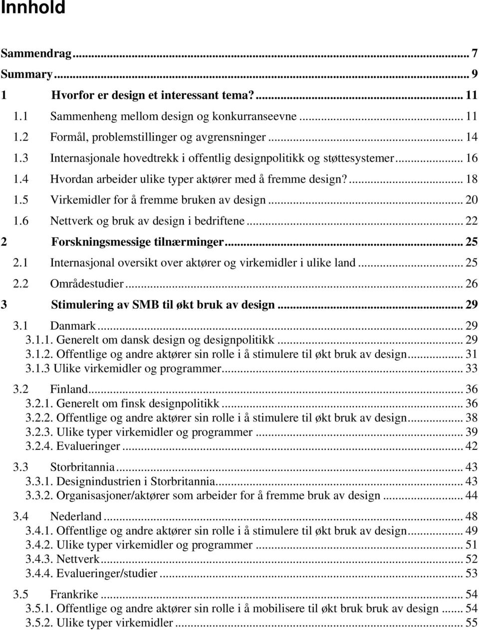 6 Nettverk og bruk av design i bedriftene... 22 2 Forskningsmessige tilnærminger... 25 2.1 Internasjonal oversikt over aktører og virkemidler i ulike land... 25 2.2 Områdestudier.