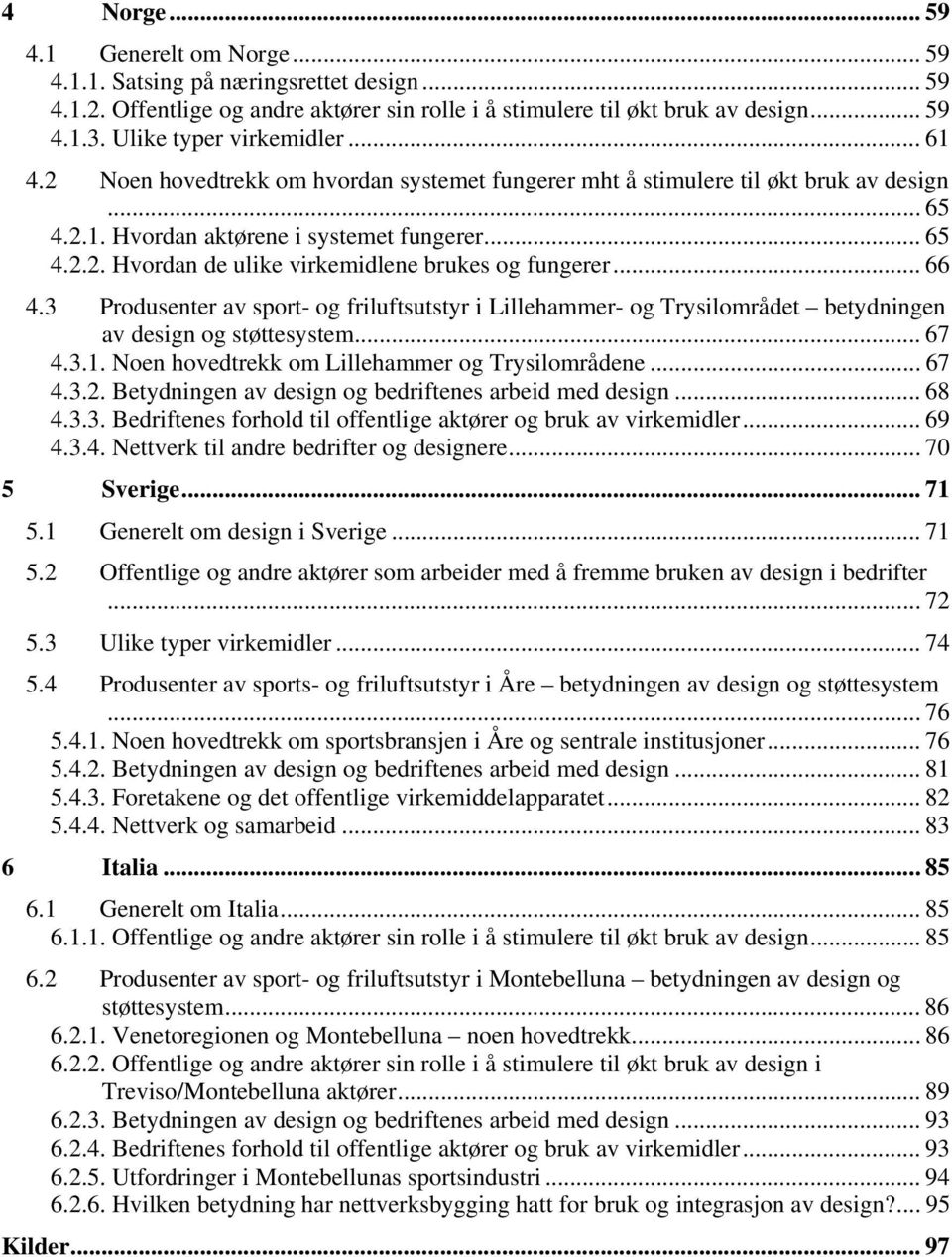 .. 66 4.3 Produsenter av sport- og friluftsutstyr i Lillehammer- og Trysilområdet betydningen av design og støttesystem... 67 4.3.1. Noen hovedtrekk om Lillehammer og Trysilområdene... 67 4.3.2.