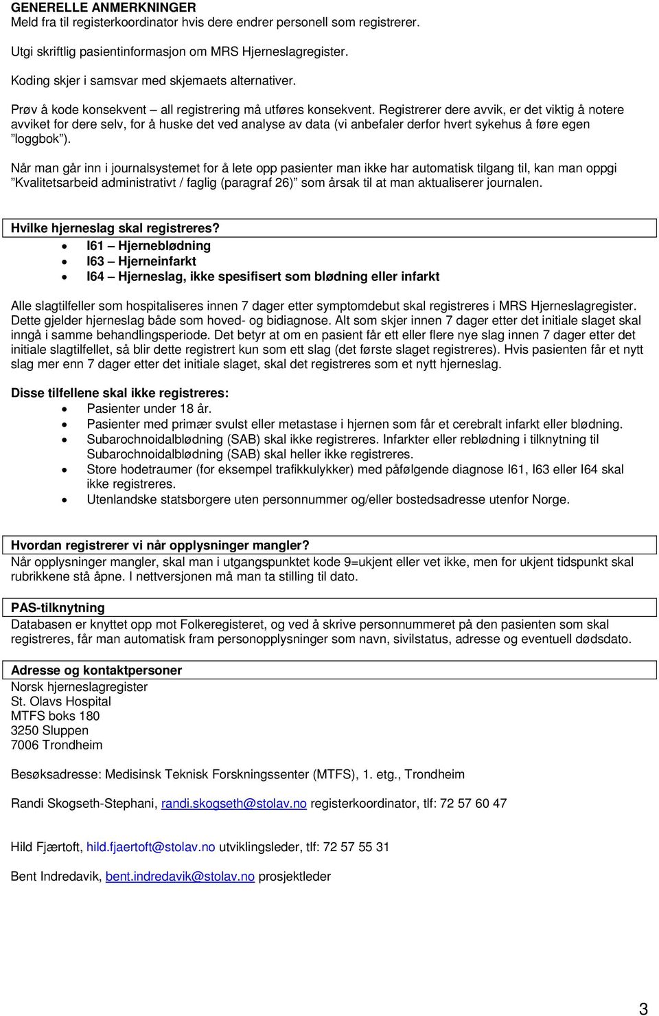 Registrerer dere avvik, er det viktig å notere avviket for dere selv, for å huske det ved analyse av data (vi anbefaler derfor hvert sykehus å føre egen loggbok ).