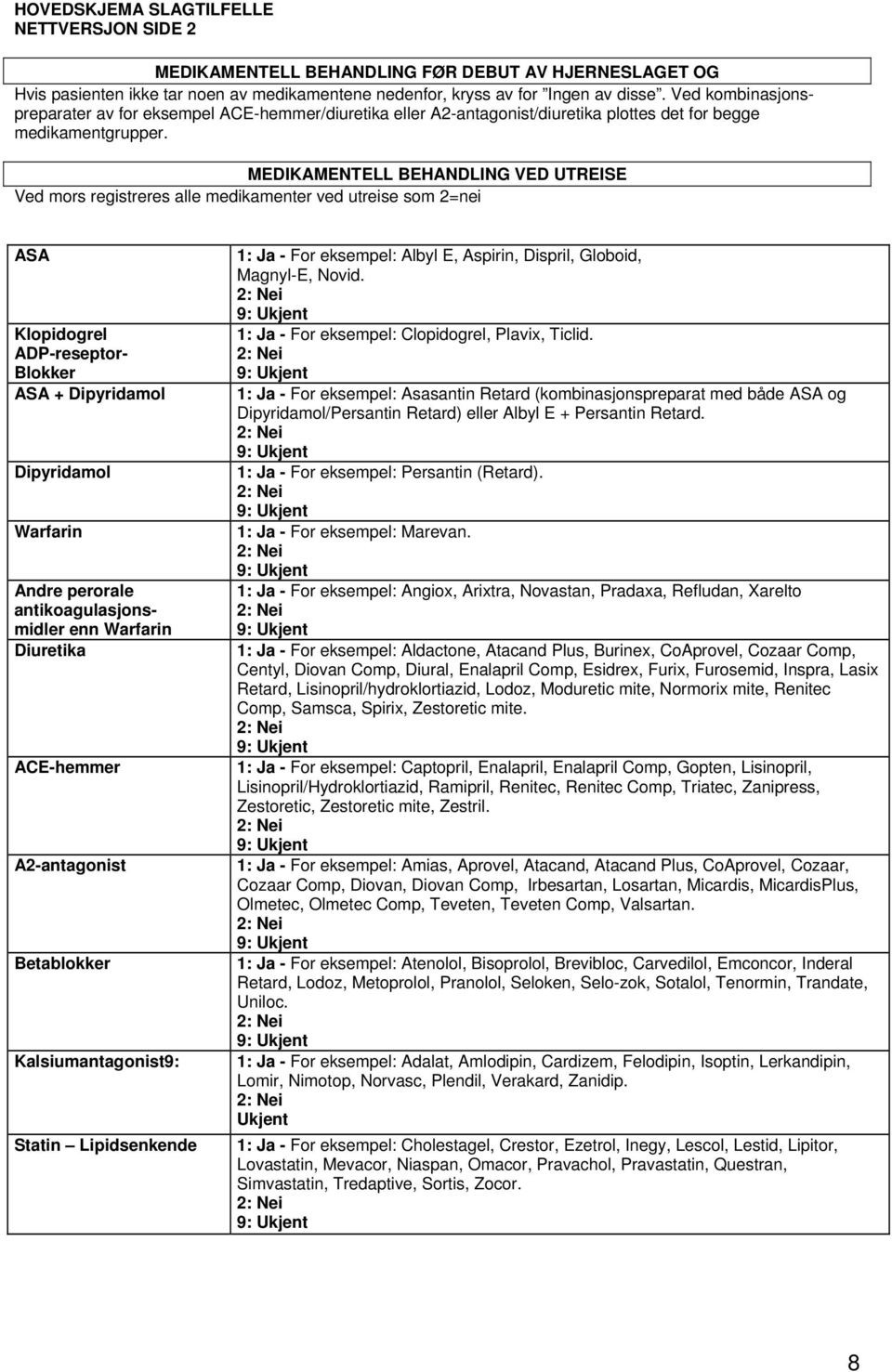 MEDIKAMENTELL BEHANDLING VED UTREISE Ved mors registreres alle medikamenter ved utreise som 2=nei ASA Klopidogrel ADP-reseptor- Blokker ASA + Dipyridamol Dipyridamol Warfarin Andre perorale