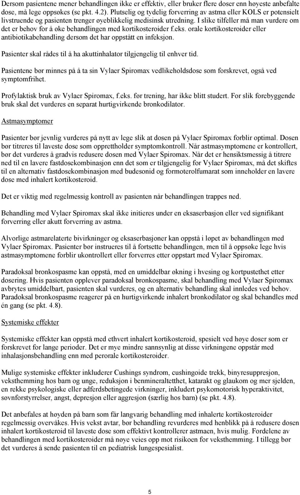 I slike tilfeller må man vurdere om det er behov for å øke behandlingen med kortikosteroider f.eks. orale kortikosteroider eller antibiotikabehandling dersom det har oppstått en infeksjon.