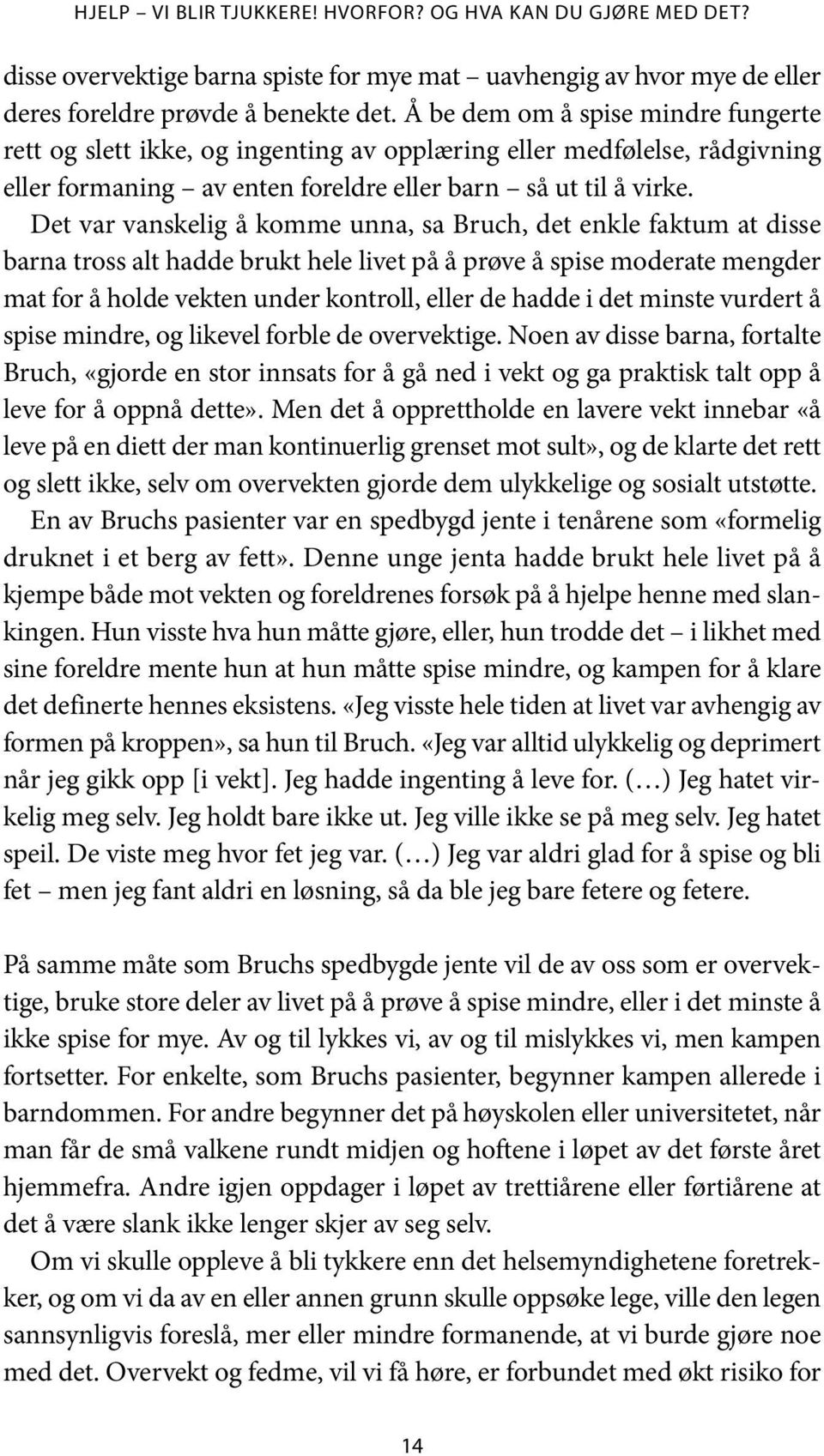 Det var vanskelig å komme unna, sa Bruch, det enkle faktum at disse barna tross alt hadde brukt hele livet på å prøve å spise moderate mengder mat for å holde vekten under kontroll, eller de hadde i