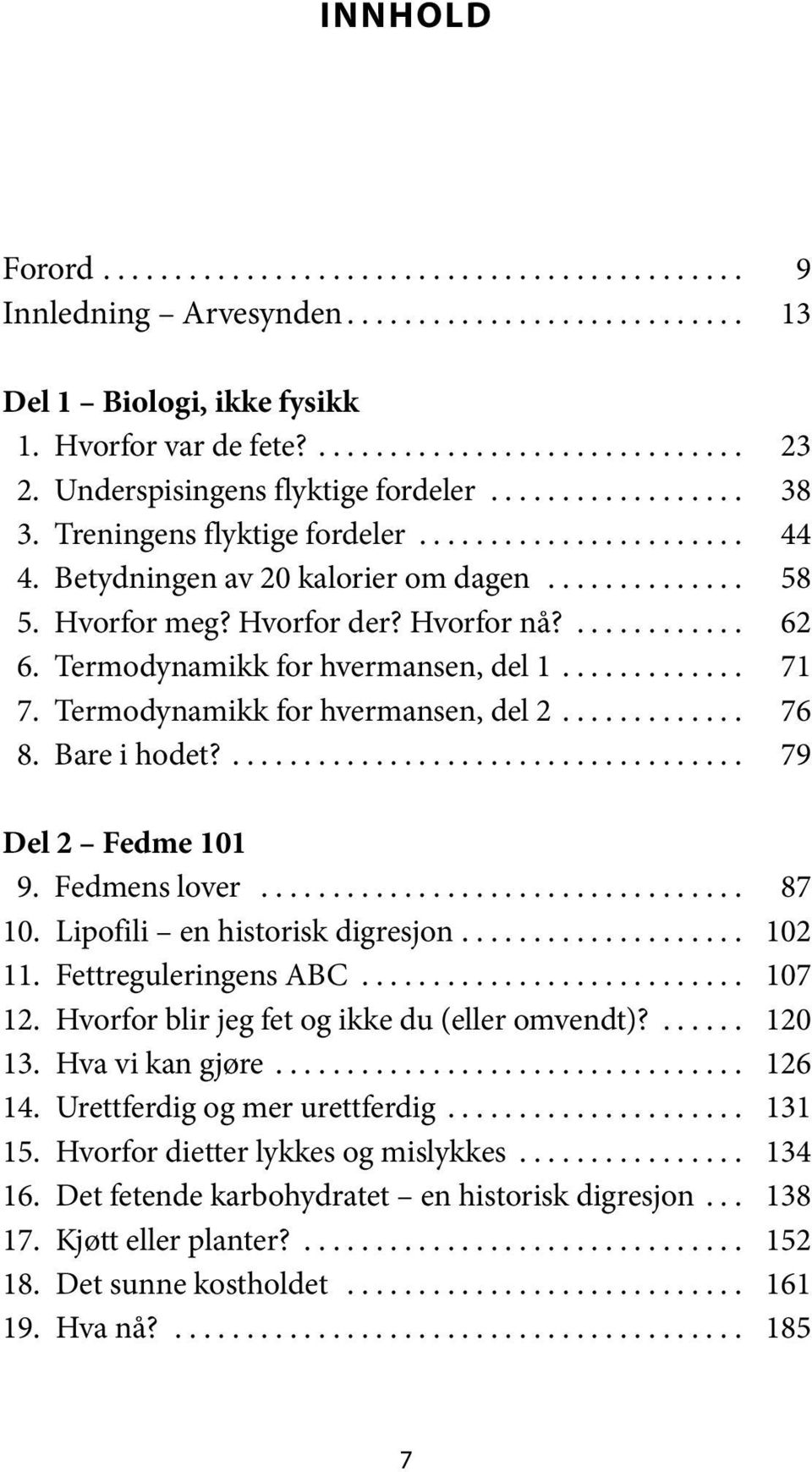 Hvorfor nå?............ 62 6. Termodynamikk for hvermansen, del 1............. 71 7. Termodynamikk for hvermansen, del 2............. 76 8. Bare i hodet?.................................... 79 Del 2 Fedme 101 9.