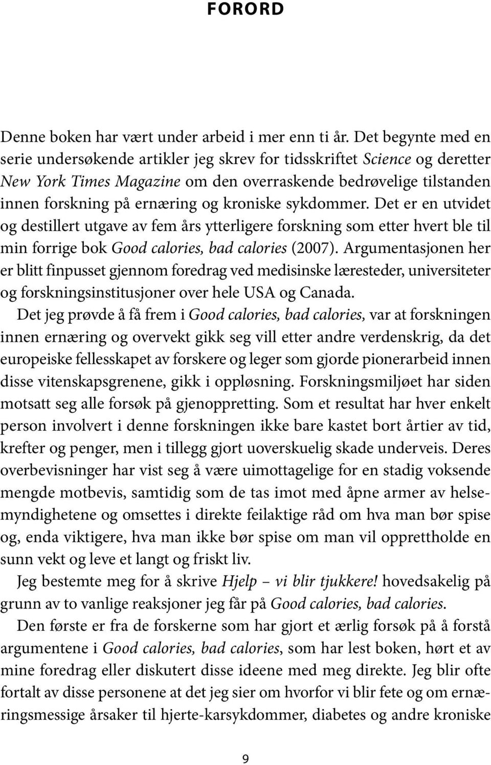 kroniske sykdommer. Det er en utvidet og destil lert utgave av fem års ytterligere forskning som etter hvert ble til min forrige bok Good calories, bad calories (2007).