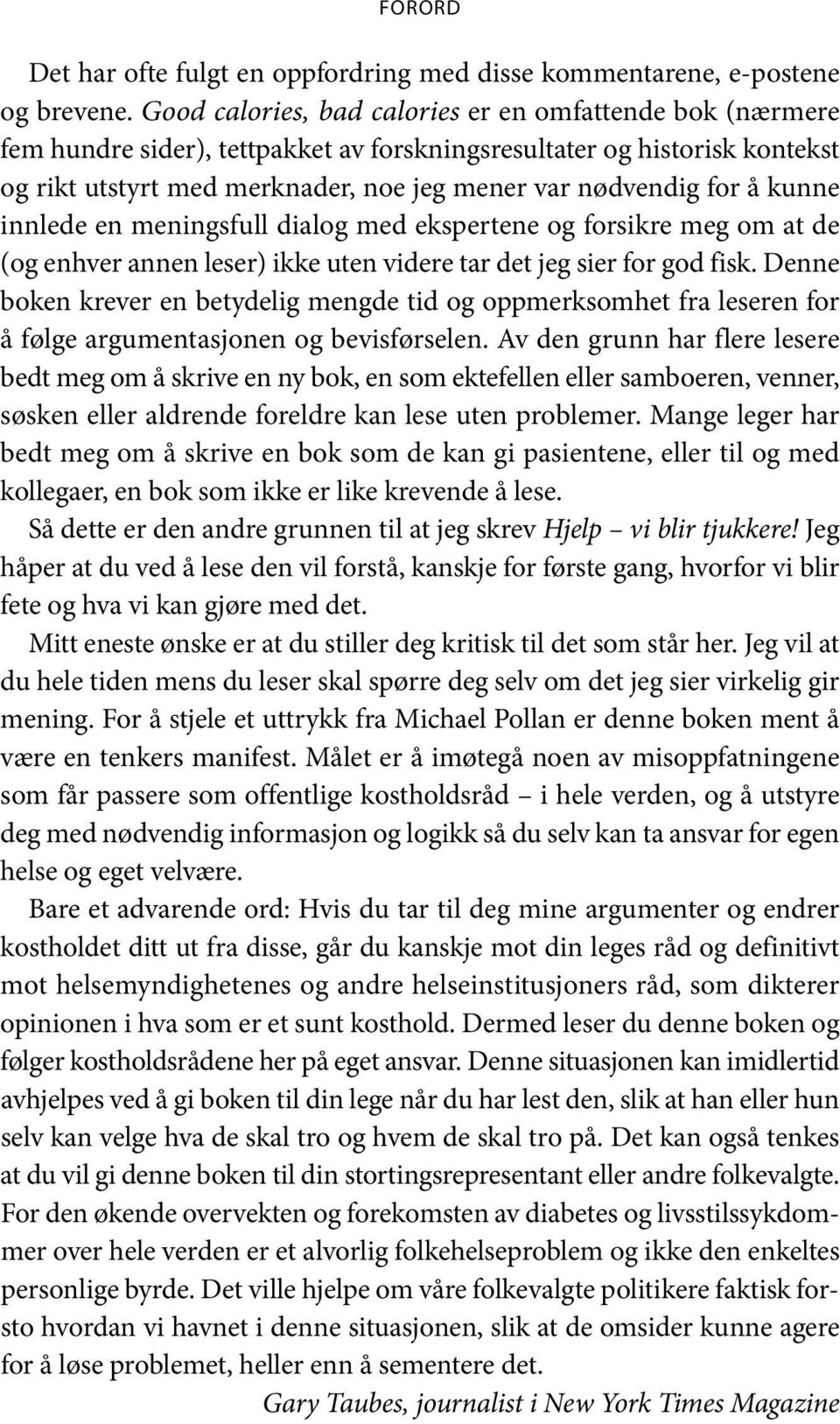 kunne innlede en meningsfull dialog med ekspertene og forsikre meg om at de (og enhver annen leser) ikke uten videre tar det jeg sier for god fisk.