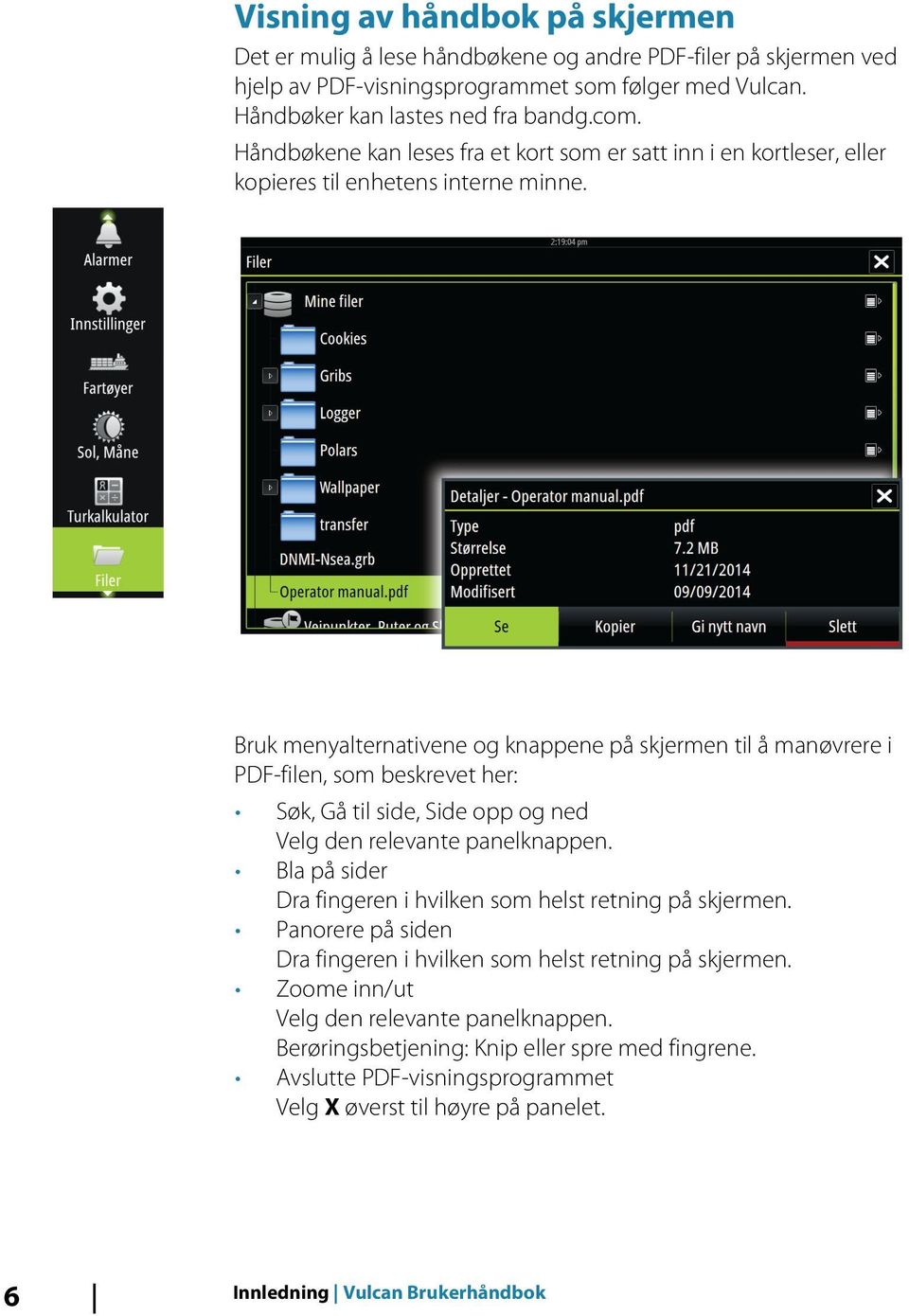 Bruk menyalternativene og knappene på skjermen til å manøvrere i PDF-filen, som beskrevet her: Søk, Gå til side, Side opp og ned Velg den relevante panelknappen.