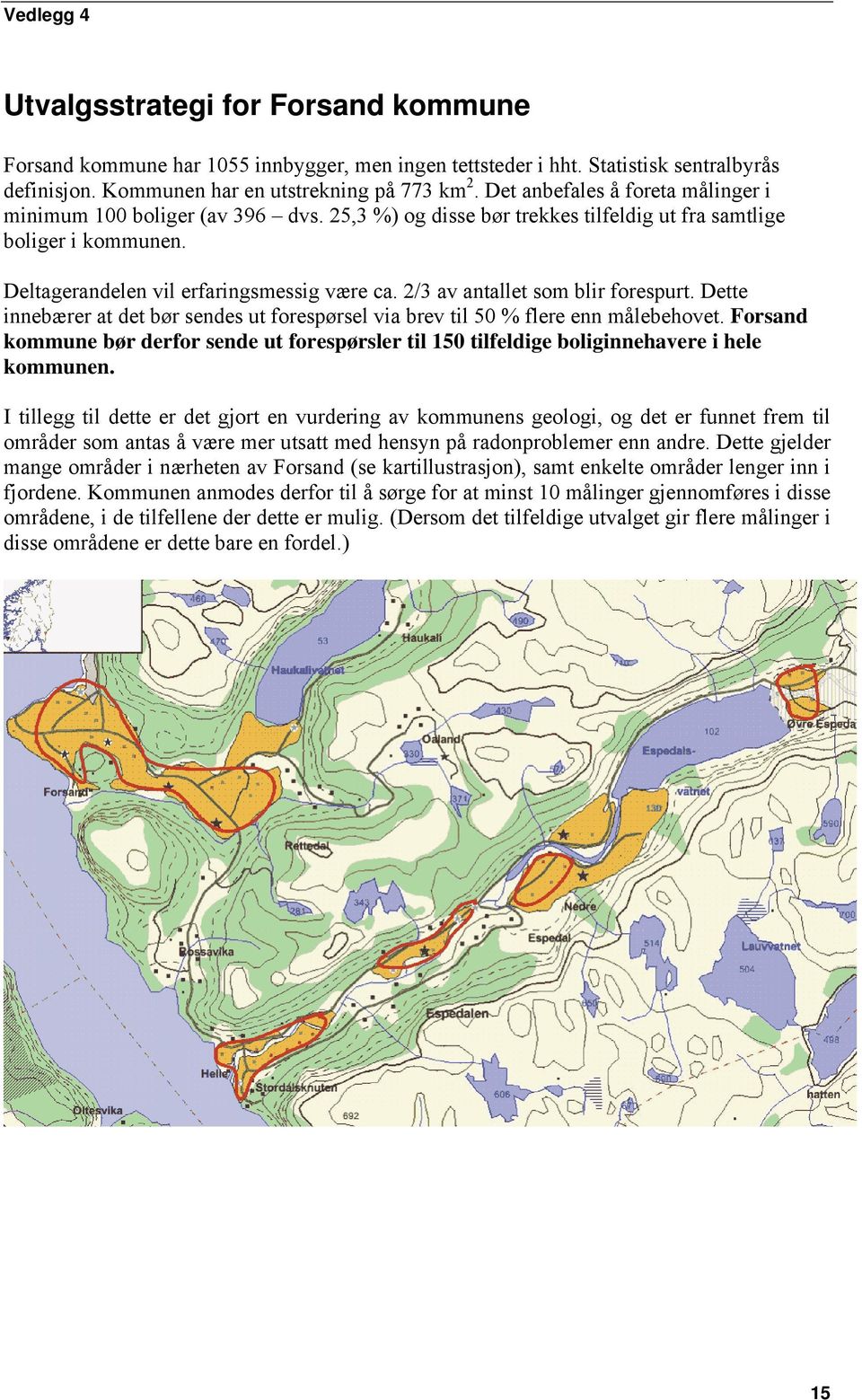 2/3 av antallet som blir forespurt. Dette innebærer at det bør sendes ut forespørsel via brev til 50 % flere enn målebehovet.