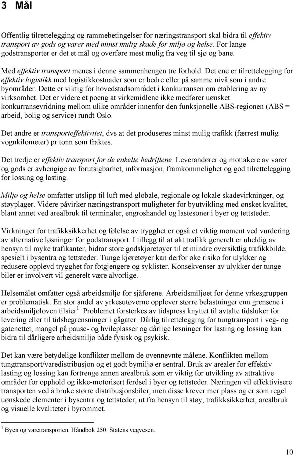 Det ene er tilrettelegging for effektiv logistikk med logistikkostnader som er bedre eller på samme nivå som i andre byområder.