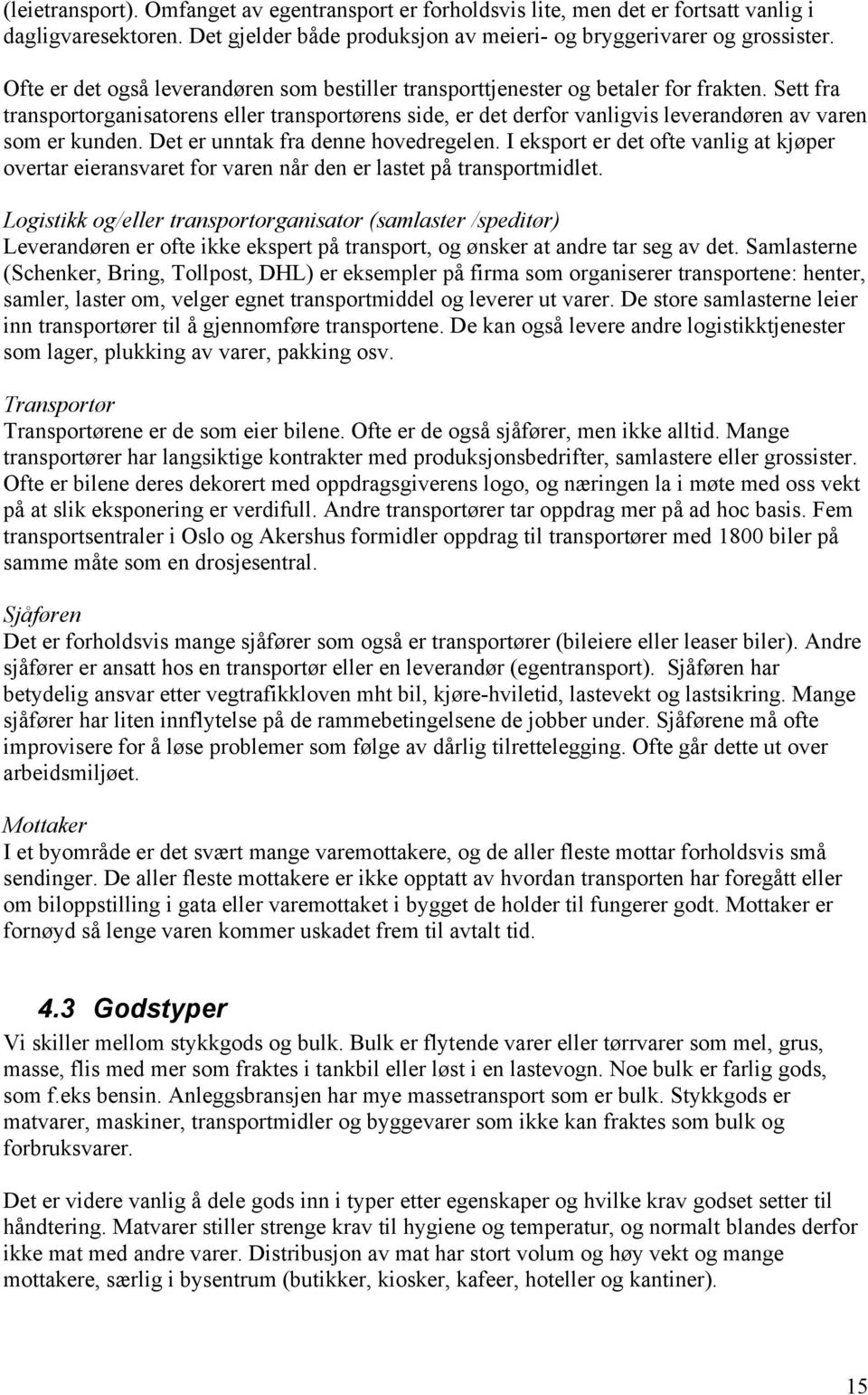 Sett fra transportorganisatorens eller transportørens side, er det derfor vanligvis leverandøren av varen som er kunden. Det er unntak fra denne hovedregelen.