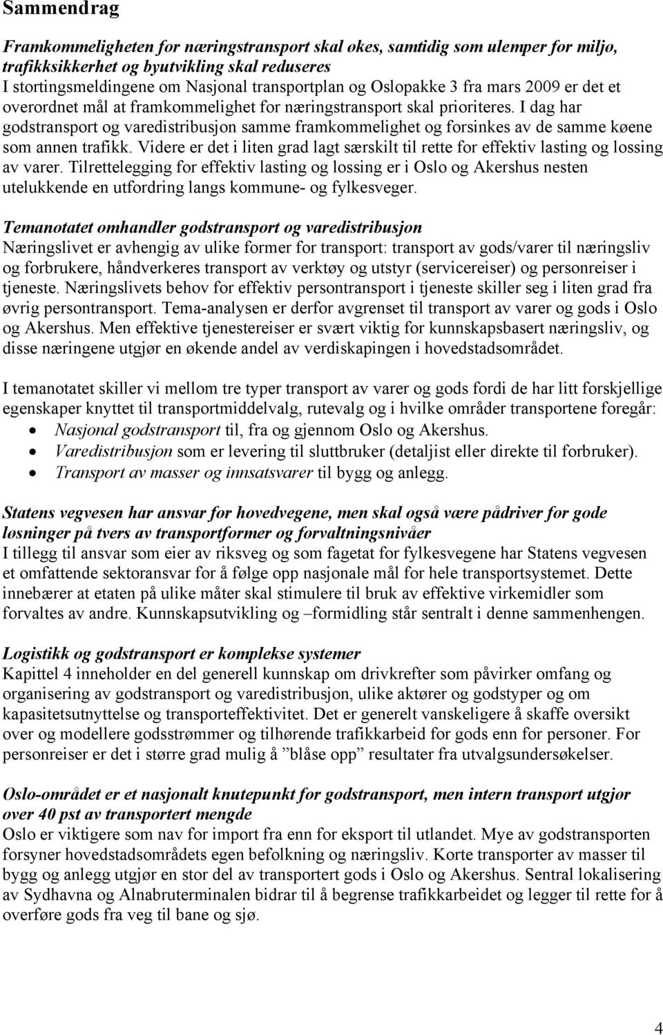 I dag har godstransport og varedistribusjon samme framkommelighet og forsinkes av de samme køene som annen trafikk.