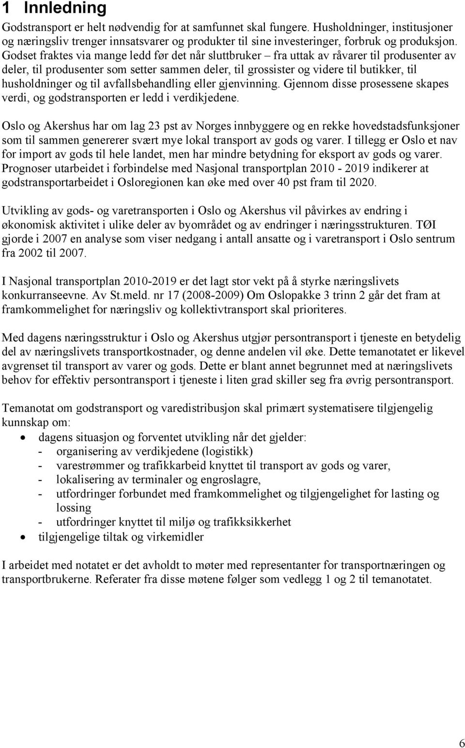 og til avfallsbehandling eller gjenvinning. Gjennom disse prosessene skapes verdi, og godstransporten er ledd i verdikjedene.