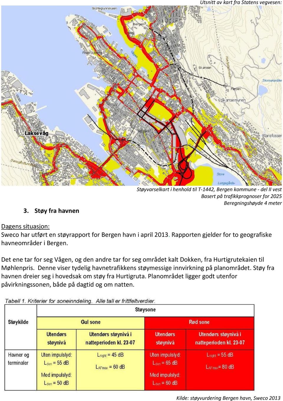 utført en støyrapport for Bergen havn i april 2013. Rapporten gjelder for to geografiske havneområder i Bergen.