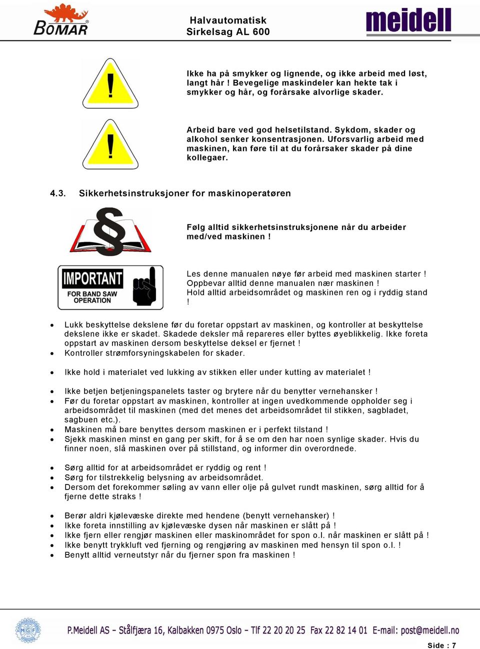 Sikkerhetsinstruksjoner for maskinoperatøren Følg alltid sikkerhetsinstruksjonene når du arbeider med/ved maskinen! Les denne manualen nøye før arbeid med maskinen starter!