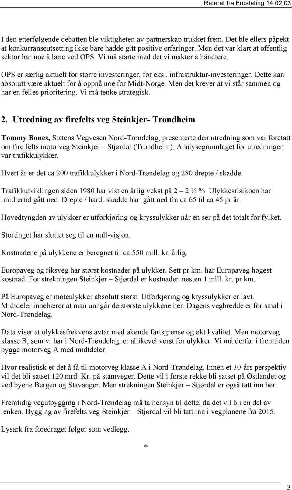 Dette kan absolutt være aktuelt for å oppnå noe for Midt-Norge. Men det krever at vi står sammen og har en felles prioritering. Vi må tenke strategisk. 2.