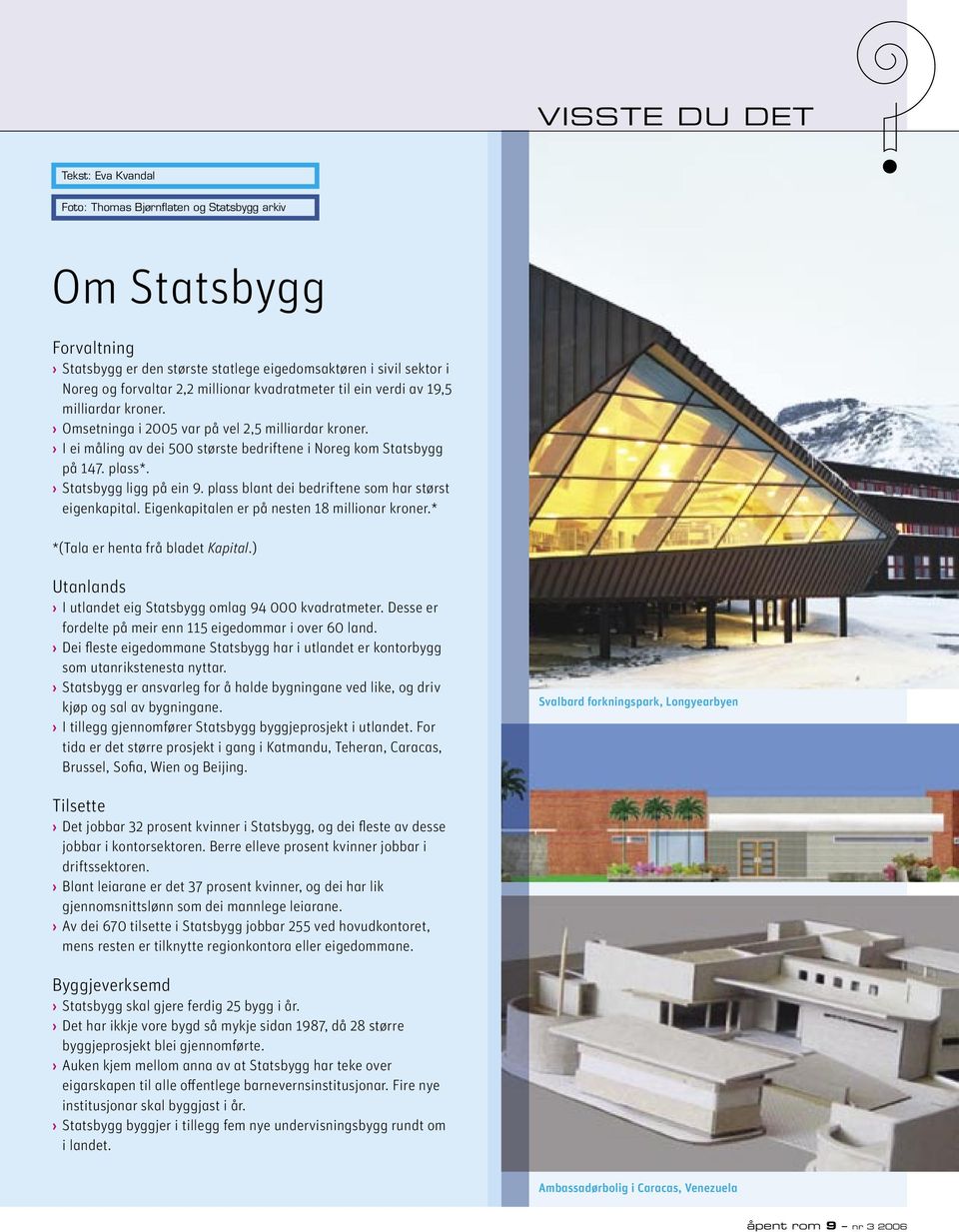 Statsbygg ligg på ein 9. plass blant dei bedriftene som har størst eigenkapital. Eigenkapitalen er på nesten 18 millionar kroner.* *(Tala er henta frå bladet Kapital.