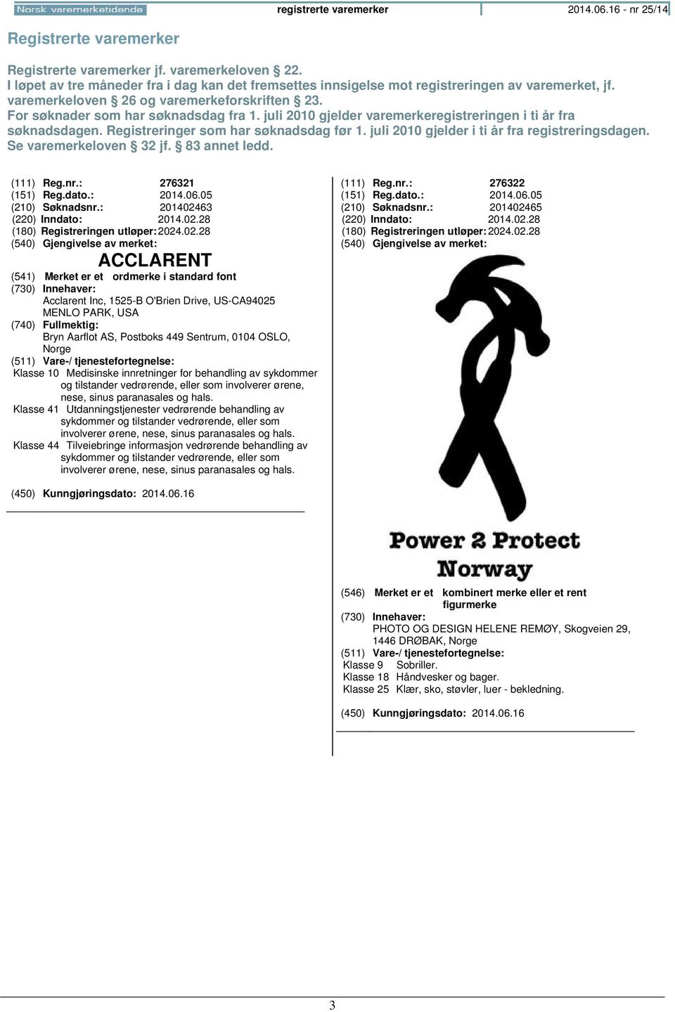 juli 2010 gjelder varemerkeregistreringen i ti år fra søknadsdagen. Registreringer som har søknadsdag før 1. juli 2010 gjelder i ti år fra registreringsdagen. Se varemerkeloven 32 jf. 83 annet ledd.