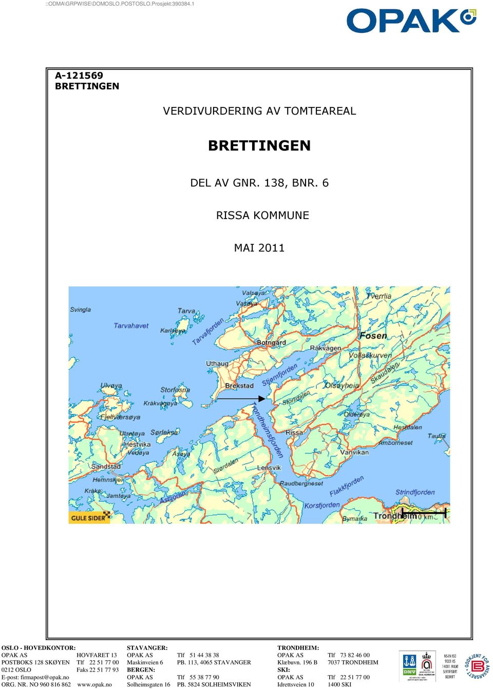 00 POSTBOKS 128 SKØYEN Tlf 22 51 77 00 Maskinveien 6 PB. 113, 4065 STAVANGER Klæbuvn.