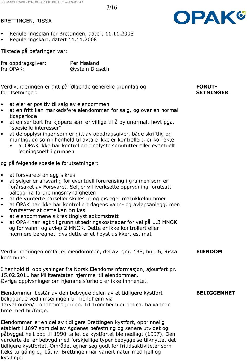 forutsetninger: FORUT- SETNINGER at eier er positiv til salg av eiendommen at en fritt kan markedsføre eiendommen for salg, og over en normal tidsperiode at en ser bort fra kjøpere som er villige til