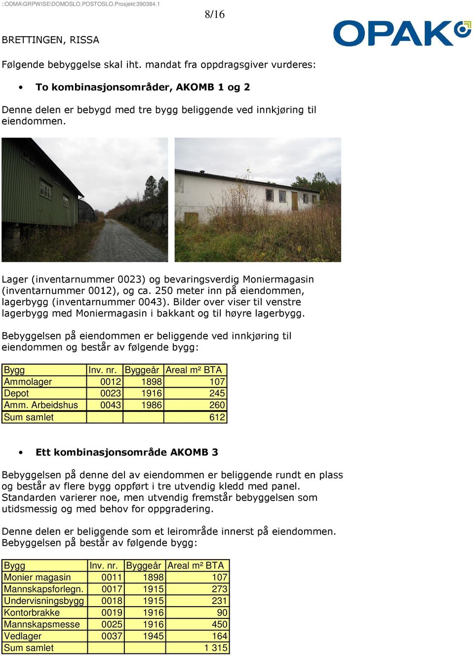 Lager (inventarnummer 0023) og bevaringsverdig Moniermagasin (inventarnummer 0012), og ca. 250 meter inn på eiendommen, lagerbygg (inventarnummer 0043).