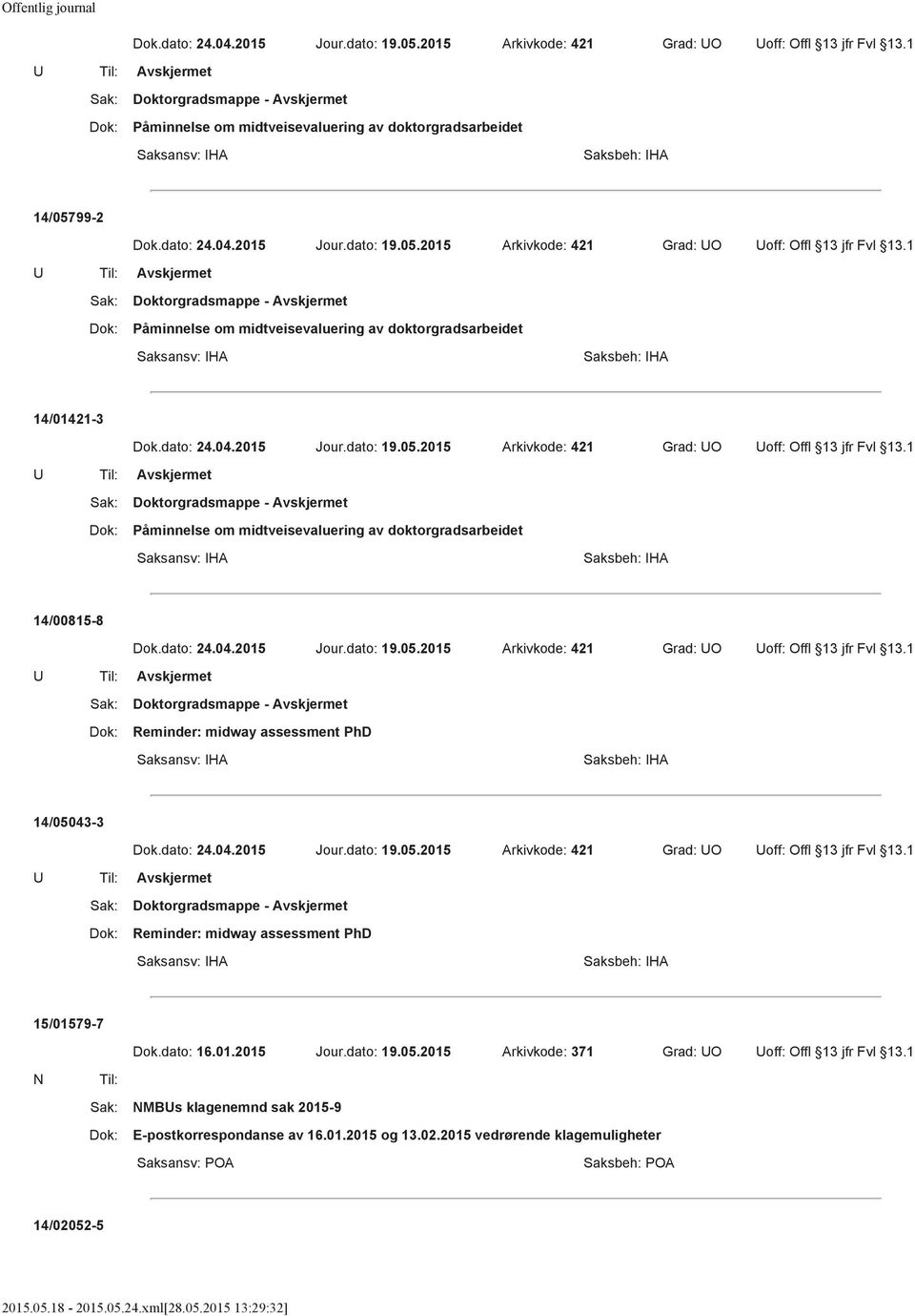 dato: 24.04.2015 Jour.dato: 19.05.2015 Arkivkode: 421 Grad: UO Uoff: Offl 13 jfr Fvl 13.1 Reminder: midway assessment PhD 15/01579-7 Dok.dato: 16.01.2015 Jour.dato: 19.05.2015 Arkivkode: 371 Grad: UO Uoff: Offl 13 jfr Fvl 13.