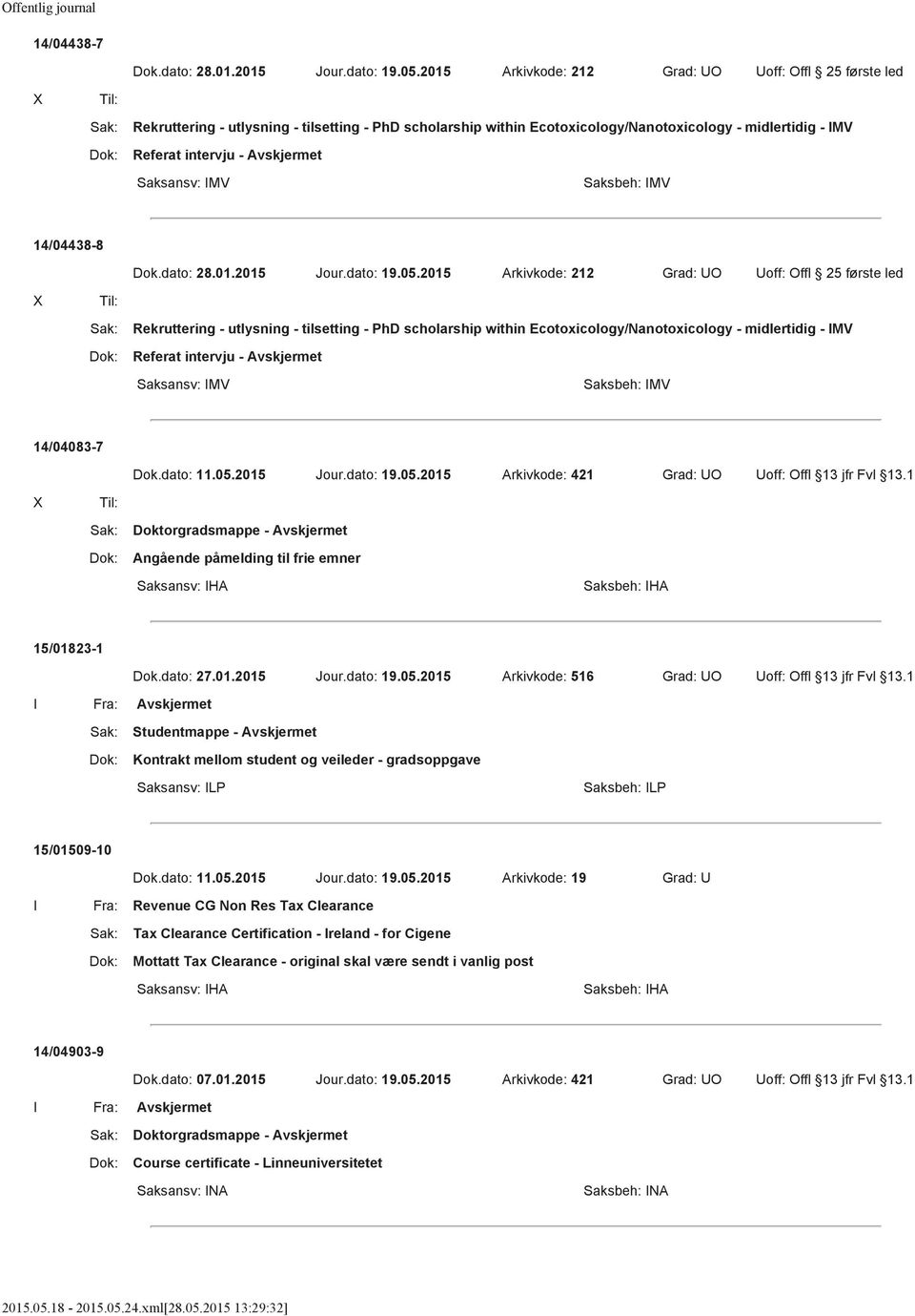 Saksansv: IMV Saksbeh: IMV 14/04438-8 Dok.dato: 28.01.2015 Jour.dato: 19.05. Saksansv: IMV Saksbeh: IMV 14/04083-7 Dok.dato: 11.05.2015 Jour.dato: 19.05.2015 Arkivkode: 421 Grad: UO Uoff: Offl 13 jfr Fvl 13.