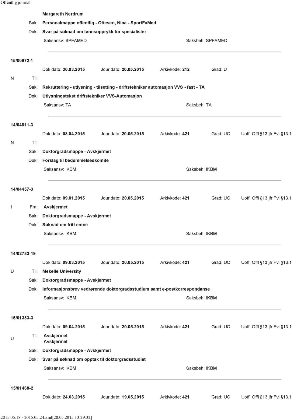 Dok.dato: 08.04.2015 Jour.dato: 20.05.2015 Arkivkode: 421 Grad: UO Uoff: Offl 13 jfr Fvl 13.1 N Forslag til bedømmelseskomite Saksansv: IKBM Saksbeh: IKBM 14/04457-3 Dok.dato: 09.01.2015 Jour.dato: 20.05.2015 Arkivkode: 421 Grad: UO Uoff: Offl 13 jfr Fvl 13.1 Søknad om fritt emne Saksansv: IKBM Saksbeh: IKBM 14/02783-19 Dok.