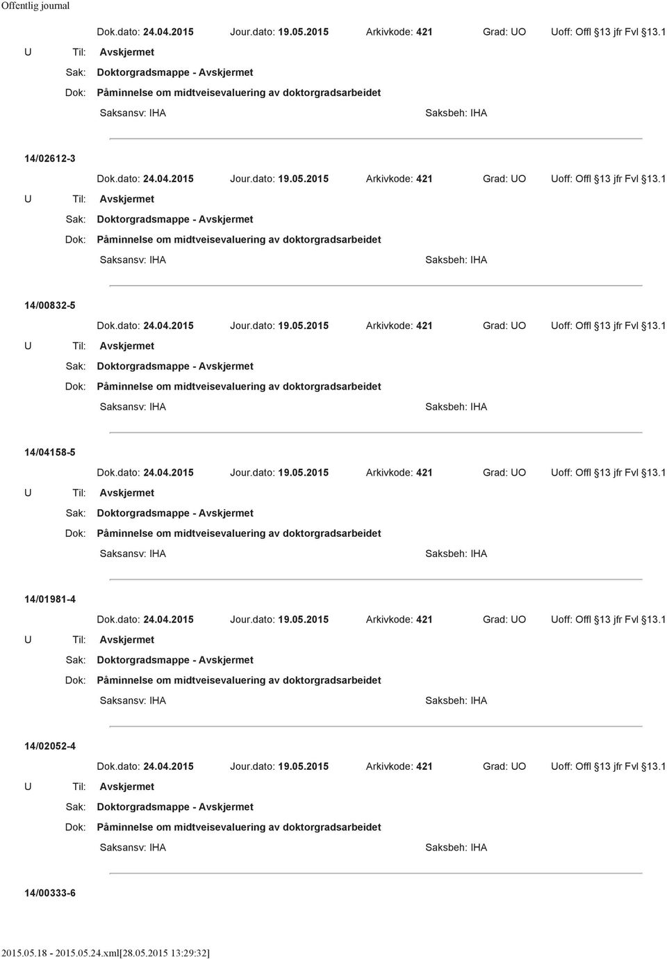 dato: 24.04.2015 Jour.dato: 19.05.2015 Arkivkode: 421 Grad: UO Uoff: Offl 13 jfr Fvl 13.1 Påminnelse om midtveisevaluering av doktorgradsarbeidet 14/02052-4 U Avskjermet Dok.dato: 24.04.2015 Jour.dato: 19.05.2015 Arkivkode: 421 Grad: UO Uoff: Offl 13 jfr Fvl 13.1 Påminnelse om midtveisevaluering av doktorgradsarbeidet 14/00333-6