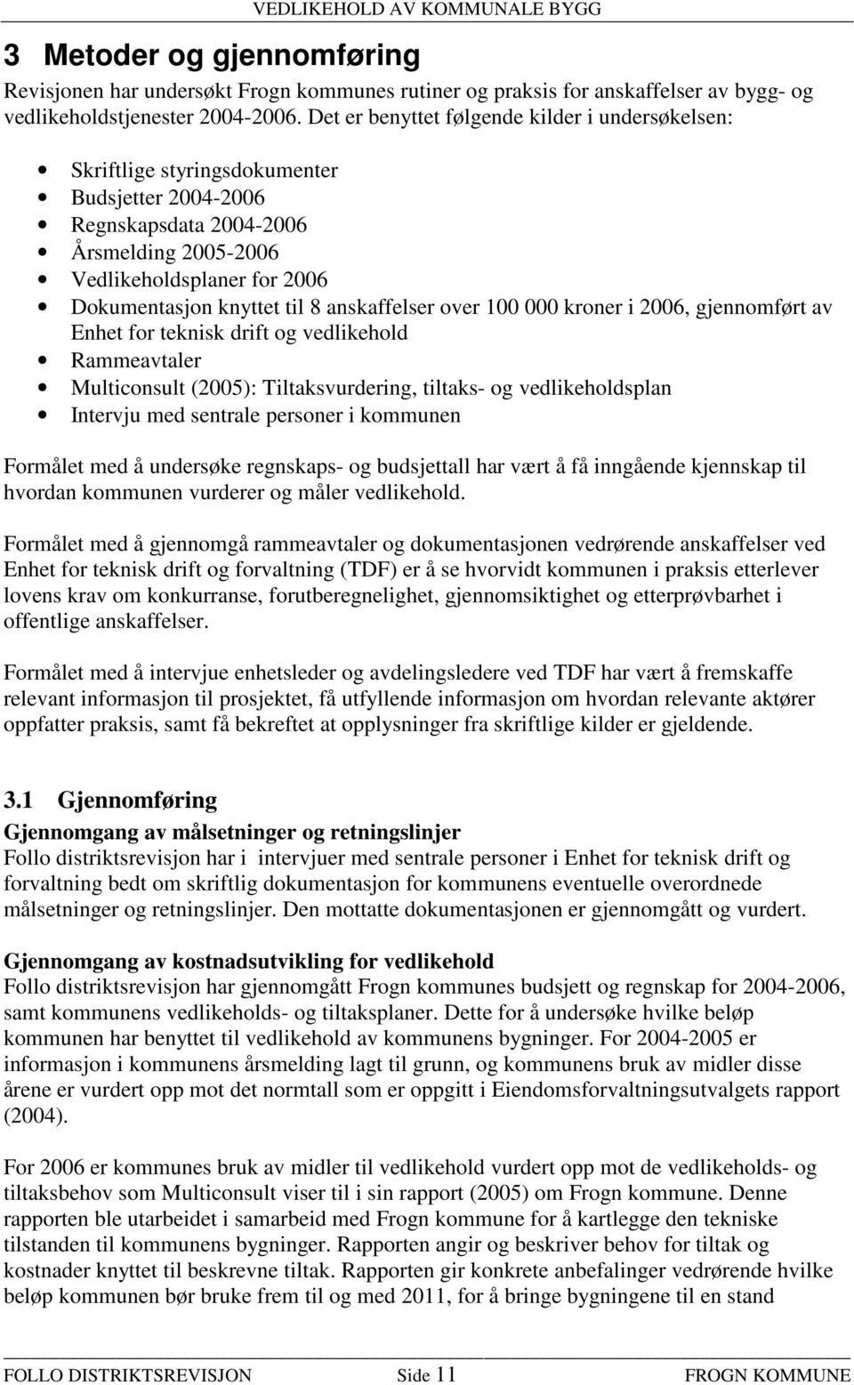 8 anskaffelser over 100 000 kroner i 2006, gjennomført av Enhet for teknisk drift og vedlikehold Rammeavtaler Multiconsult (2005): Tiltaksvurdering, tiltaks- og vedlikeholdsplan Intervju med sentrale