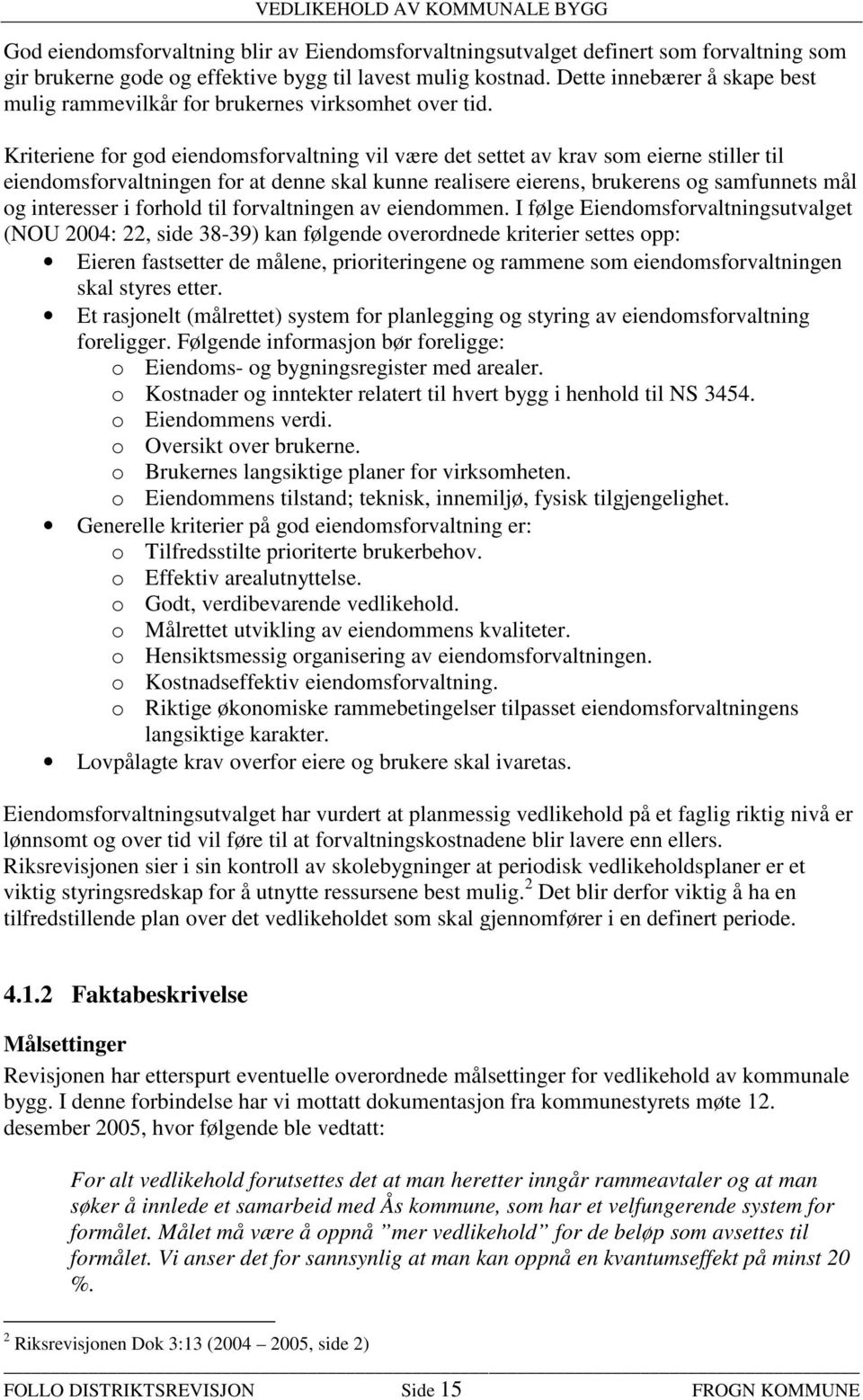 Kriteriene for god eiendomsforvaltning vil være det settet av krav som eierne stiller til eiendomsforvaltningen for at denne skal kunne realisere eierens, brukerens og samfunnets mål og interesser i