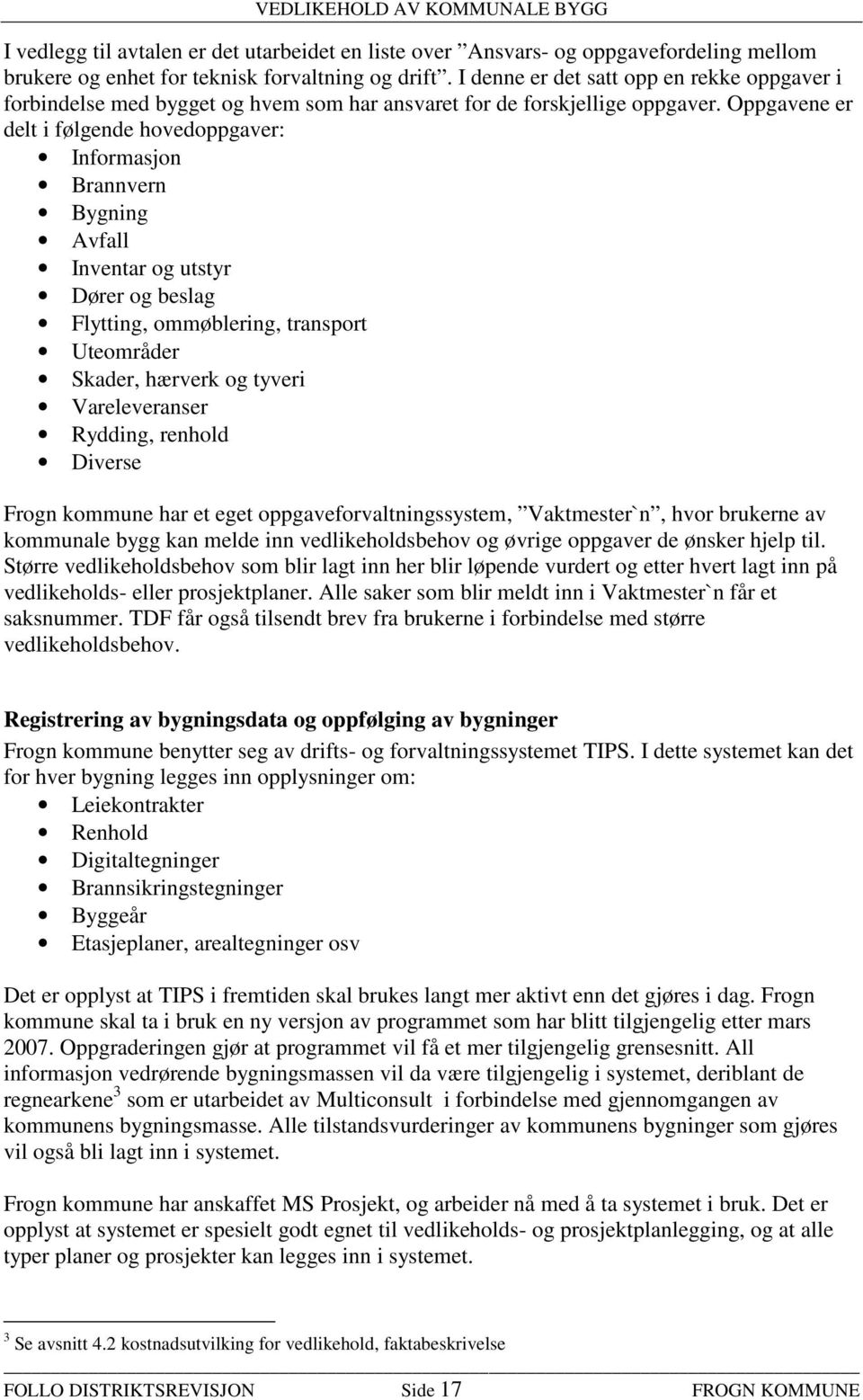 Oppgavene er delt i følgende hovedoppgaver: Informasjon Brannvern Bygning Avfall Inventar og utstyr Dører og beslag Flytting, ommøblering, transport Uteområder Skader, hærverk og tyveri