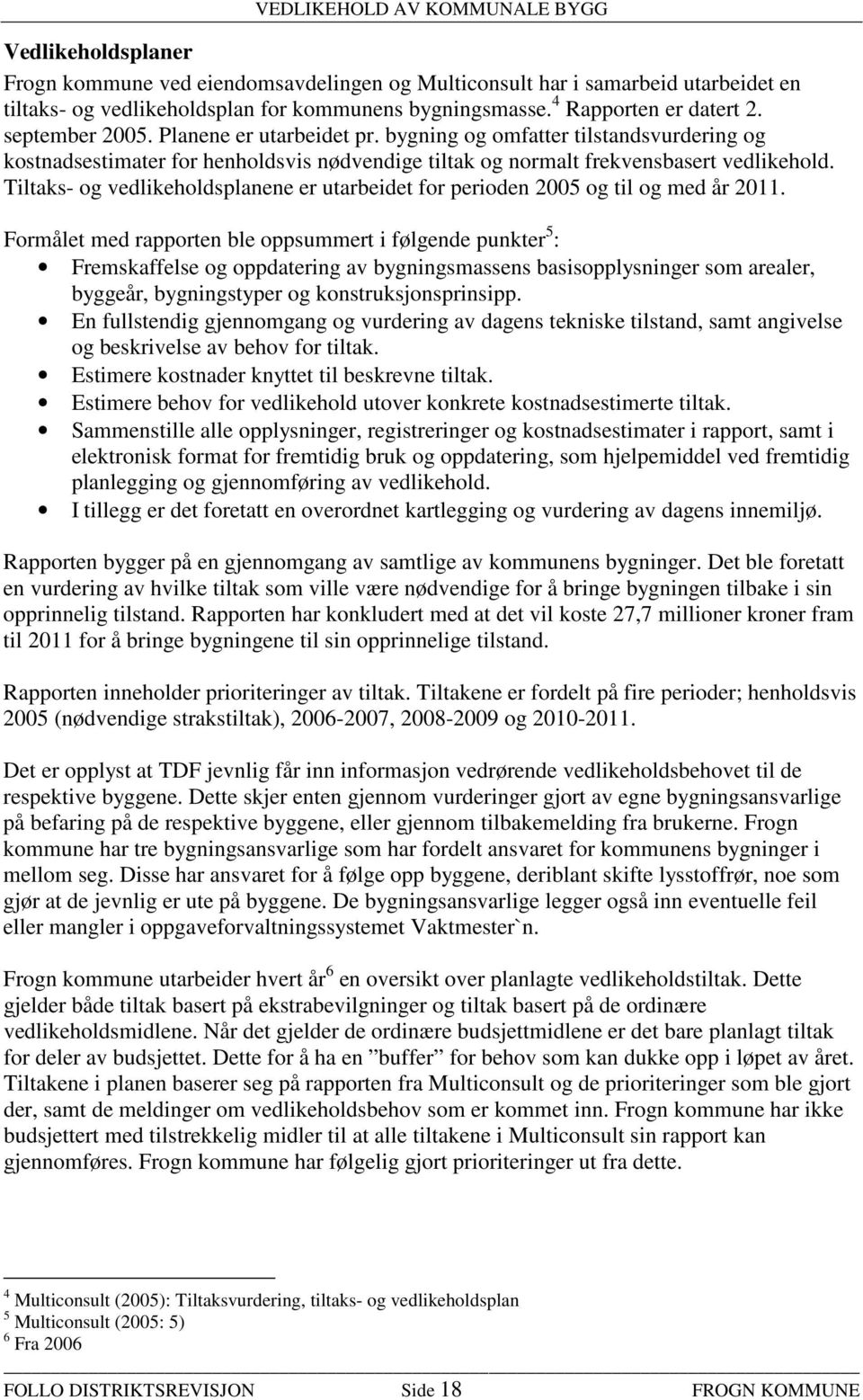 Tiltaks- og vedlikeholdsplanene er utarbeidet for perioden 2005 og til og med år 2011.