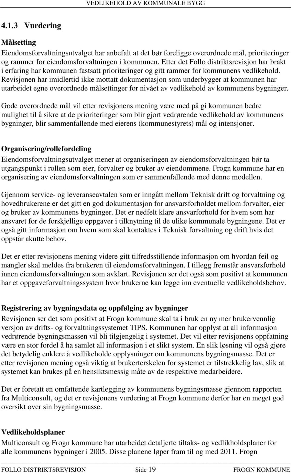 Revisjonen har imidlertid ikke mottatt dokumentasjon som underbygger at kommunen har utarbeidet egne overordnede målsettinger for nivået av vedlikehold av kommunens bygninger.