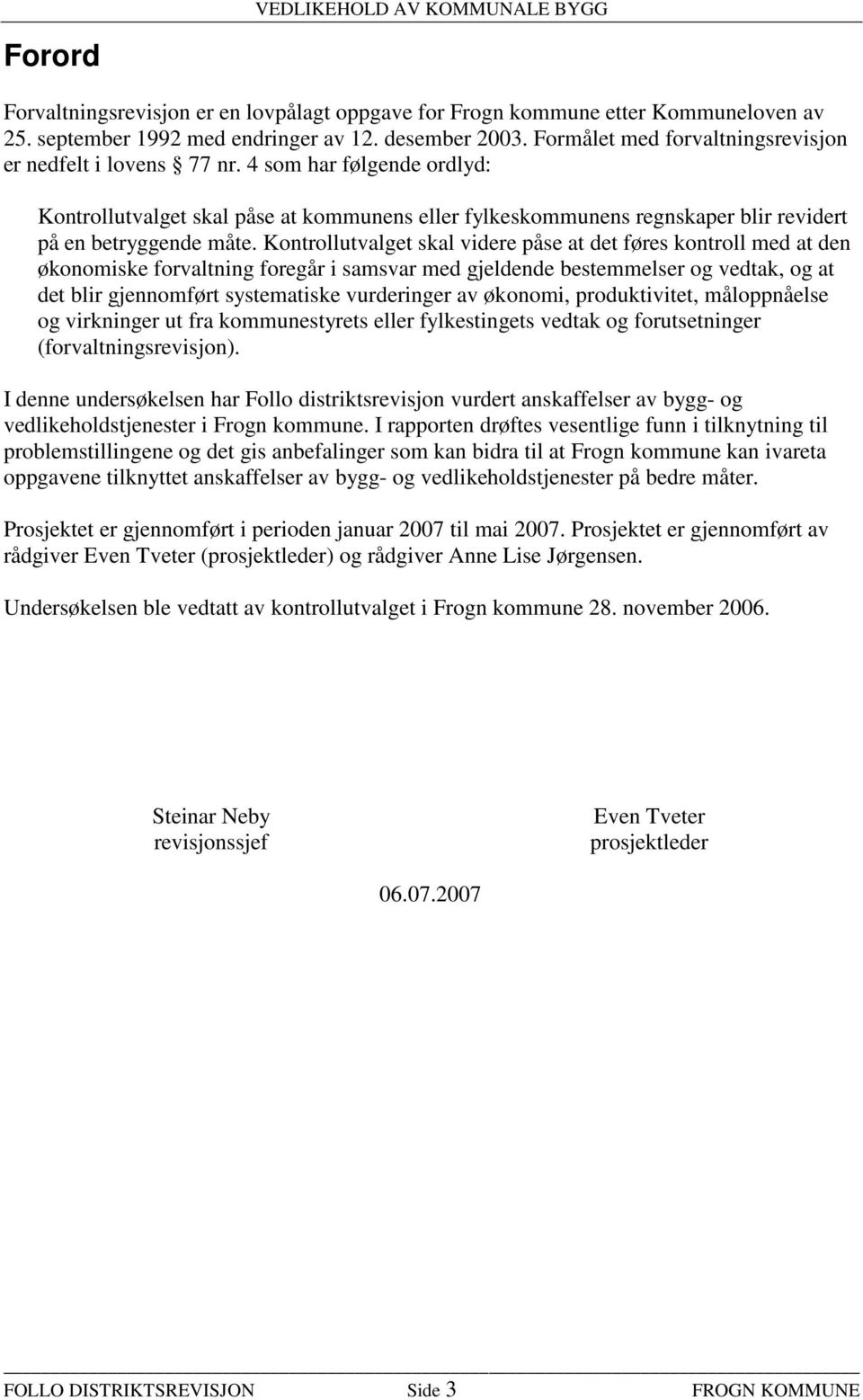 Kontrollutvalget skal videre påse at det føres kontroll med at den økonomiske forvaltning foregår i samsvar med gjeldende bestemmelser og vedtak, og at det blir gjennomført systematiske vurderinger