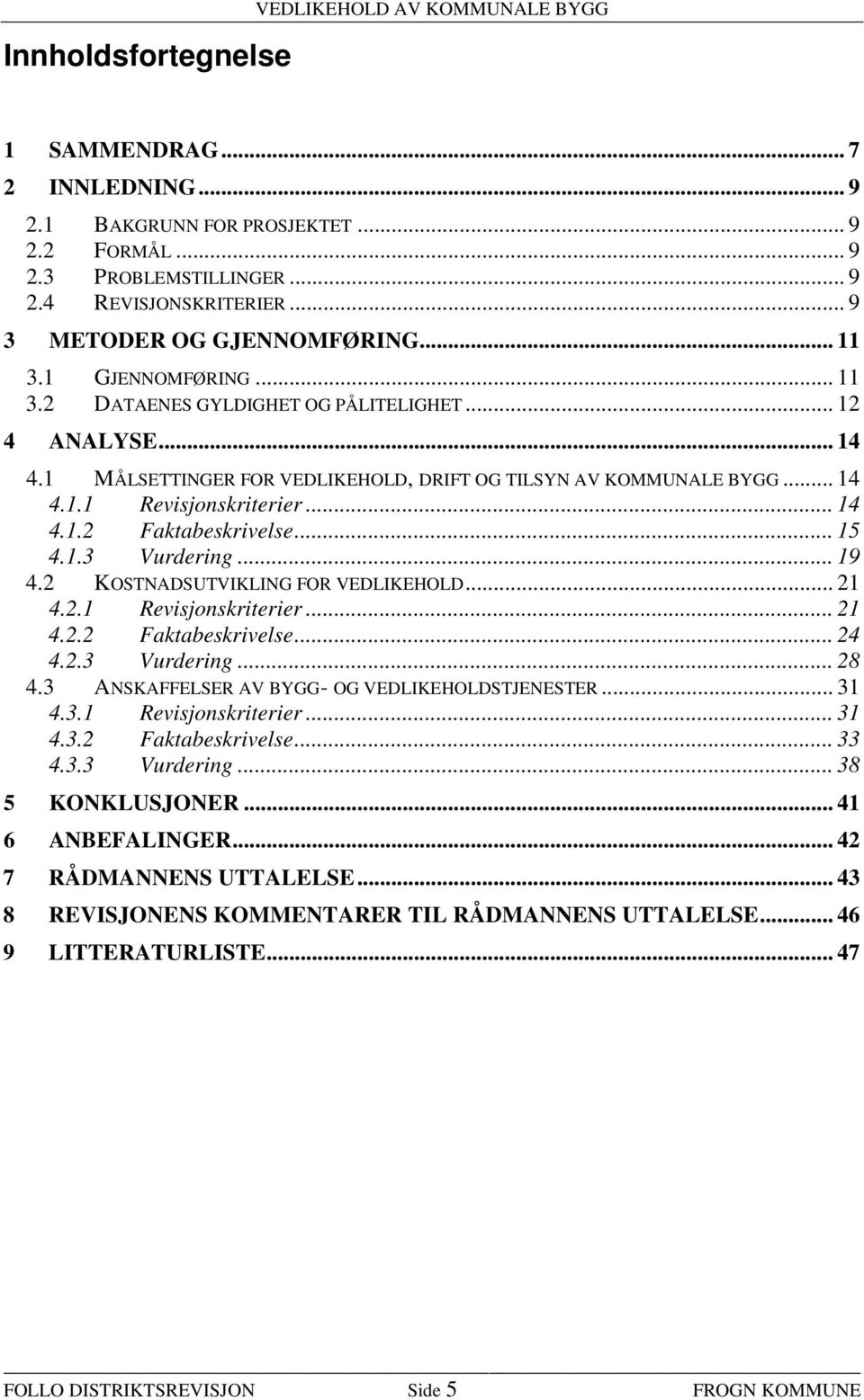 .. 14 4.1.2 Faktabeskrivelse... 15 4.1.3 Vurdering... 19 4.2 KOSTNADSUTVIKLING FOR VEDLIKEHOLD... 21 4.2.1 Revisjonskriterier... 21 4.2.2 Faktabeskrivelse... 24 4.2.3 Vurdering... 28 4.