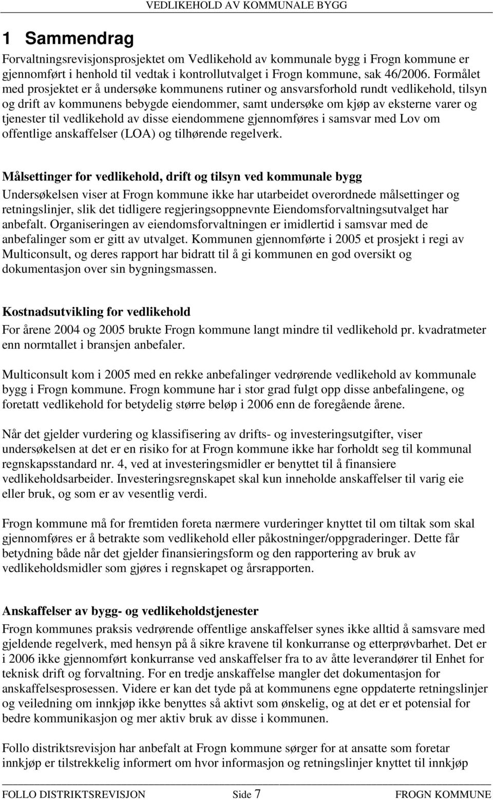 til vedlikehold av disse eiendommene gjennomføres i samsvar med Lov om offentlige anskaffelser (LOA) og tilhørende regelverk.