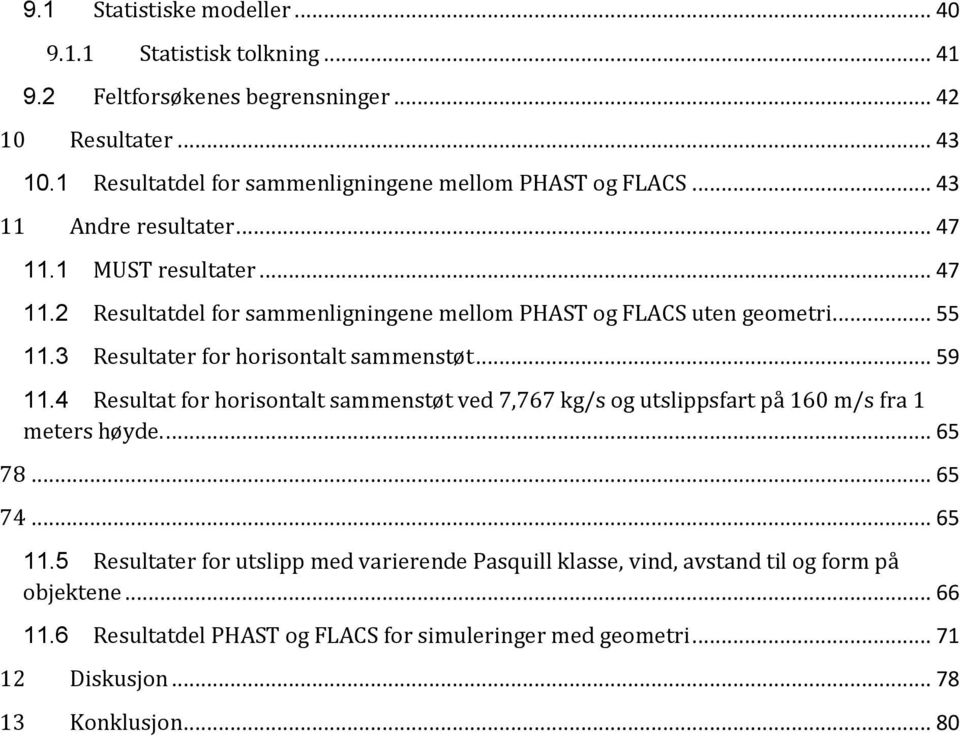 .. 55 11.3 Resultater for horisontalt sammenstøt... 59 11.4 Resultat for horisontalt sammenstøt ved 7,767 kg/s og utslippsfart på 160 m/s fra 1 meters høyde.... 65 78... 65 74.