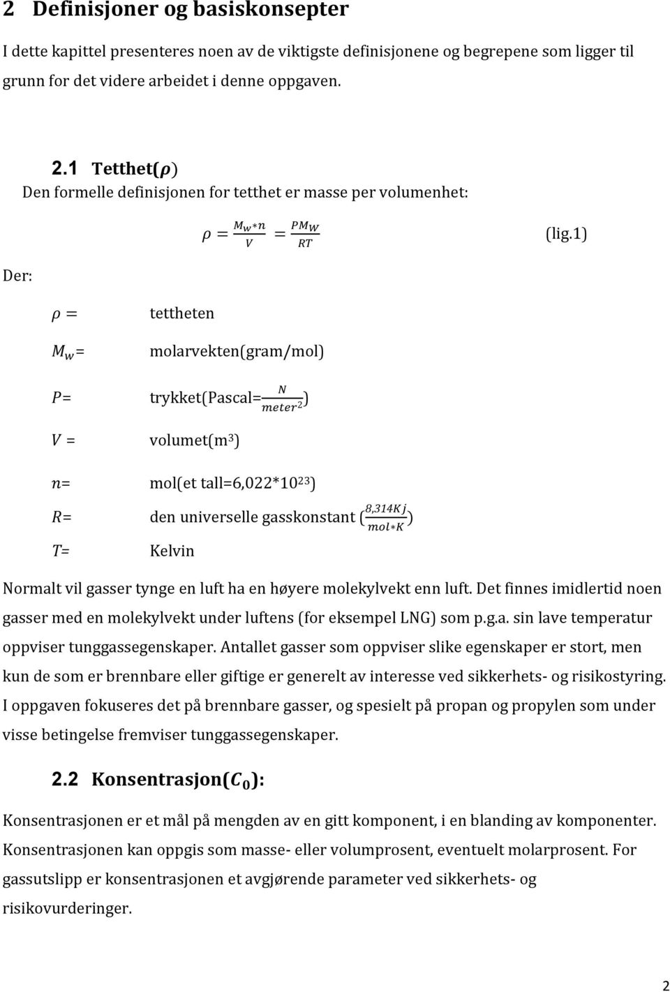 1) = trykket(pascal= ) = volumet(m 3 ) = mol(et tall=6,022*10 23 ) = den universelle gasskonstant ( T= Kelvin Normalt vil gasser tynge en luft ha en høyere molekylvekt enn luft.