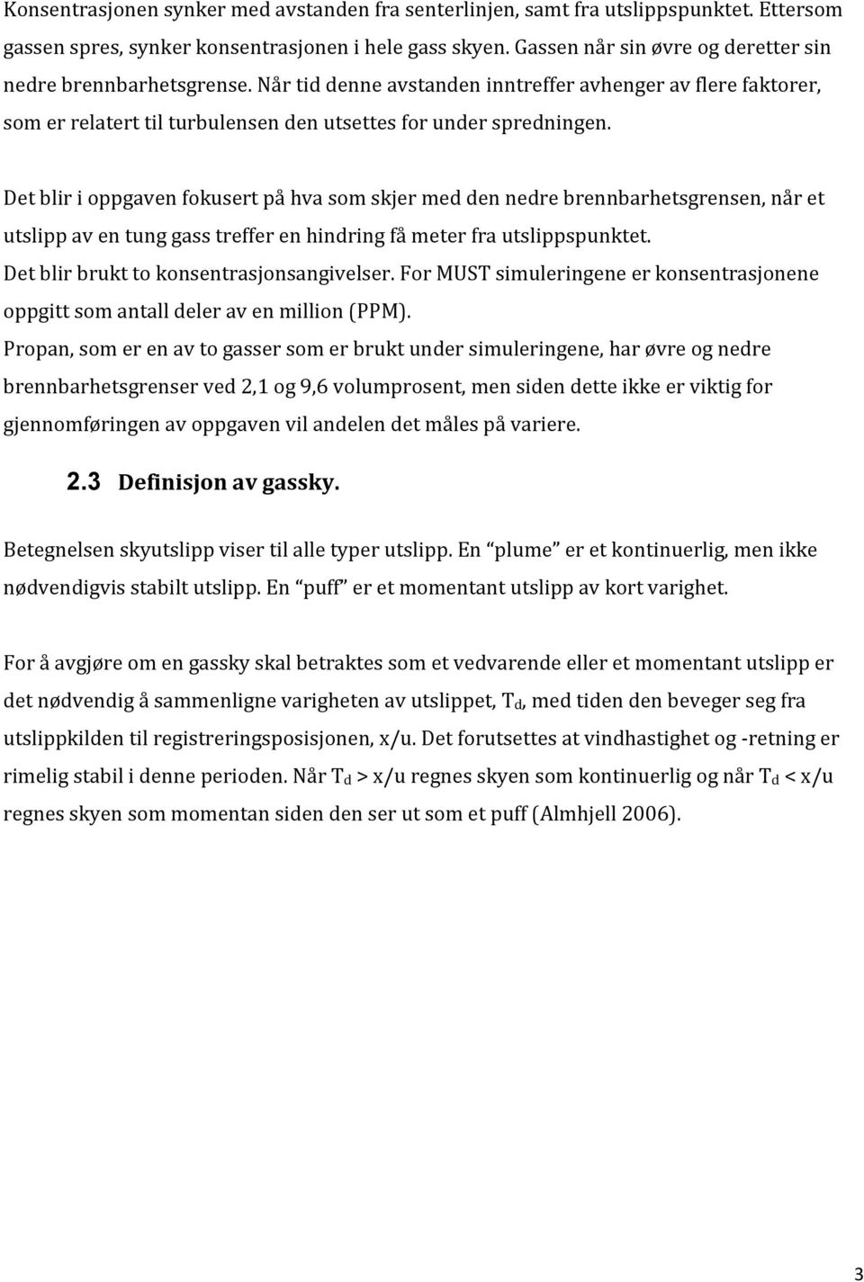 Det blir i oppgaven fokusert på hva som skjer med den nedre brennbarhetsgrensen, når et utslipp av en tung gass treffer en hindring få meter fra utslippspunktet.